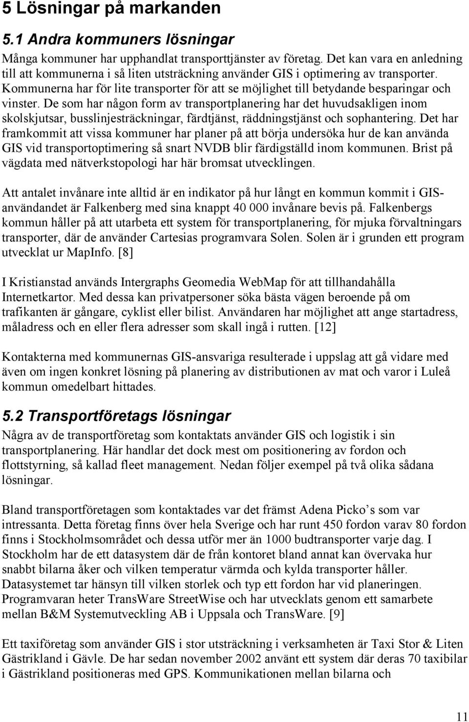 Kommunerna har för lite transporter för att se möjlighet till betydande besparingar och vinster.