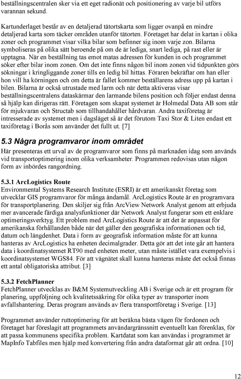 Företaget har delat in kartan i olika zoner och programmet visar vilka bilar som befinner sig inom varje zon.