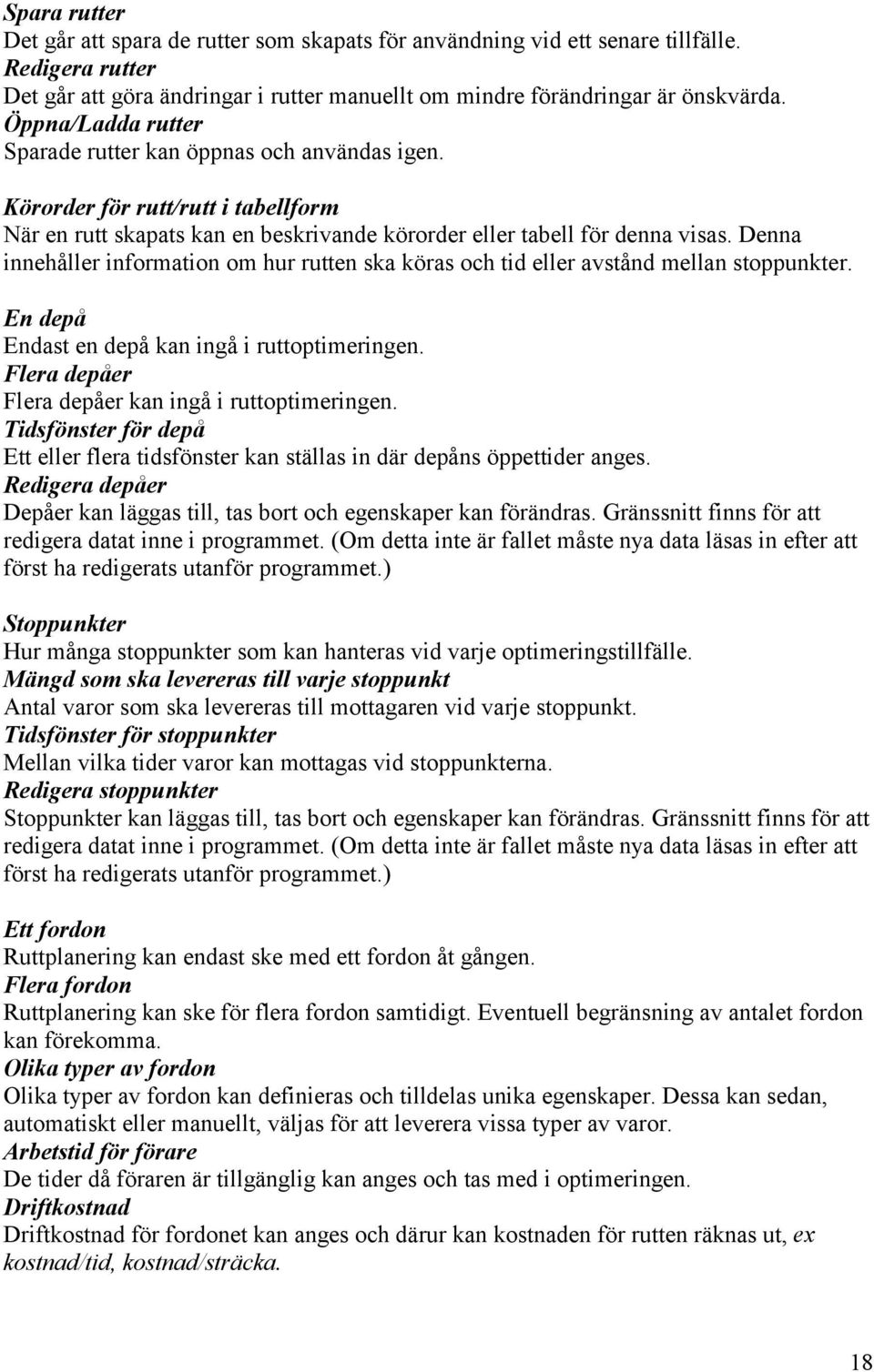 Denna innehåller information om hur rutten ska köras och tid eller avstånd mellan stoppunkter. En depå Endast en depå kan ingå i ruttoptimeringen.