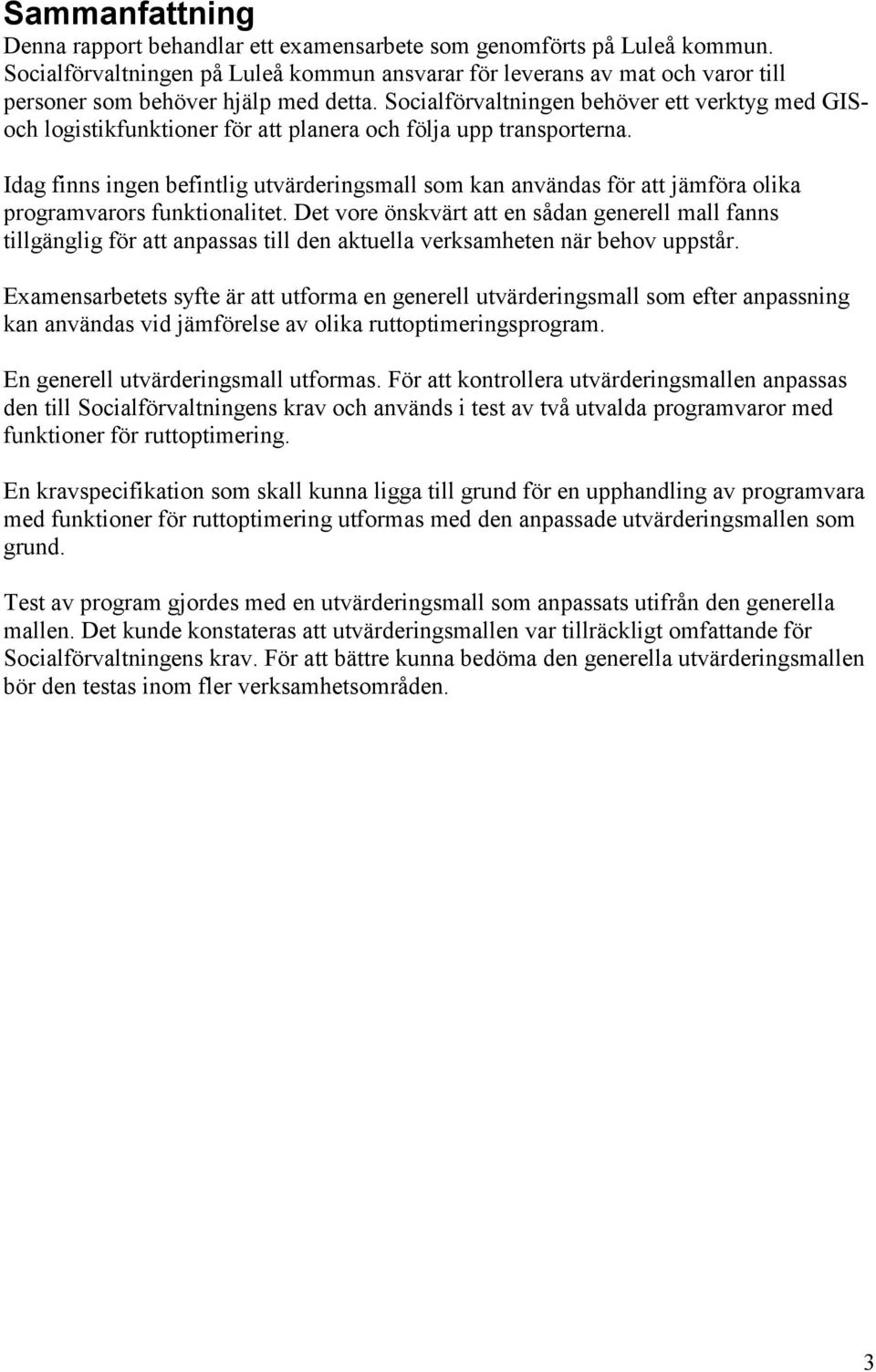 Socialförvaltningen behöver ett verktyg med GISoch logistikfunktioner för att planera och följa upp transporterna.