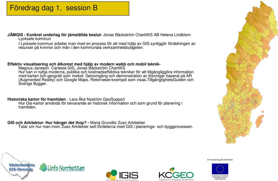 Effektiv visualisering och åtkomst med hjälp av modern webb och mobil teknik- Magnus Jansson Cartesia GIS, Jonas Bäckström ChartIKS Hur kan vi nyttja moderna, publika och kostnadseffektiva tekniker