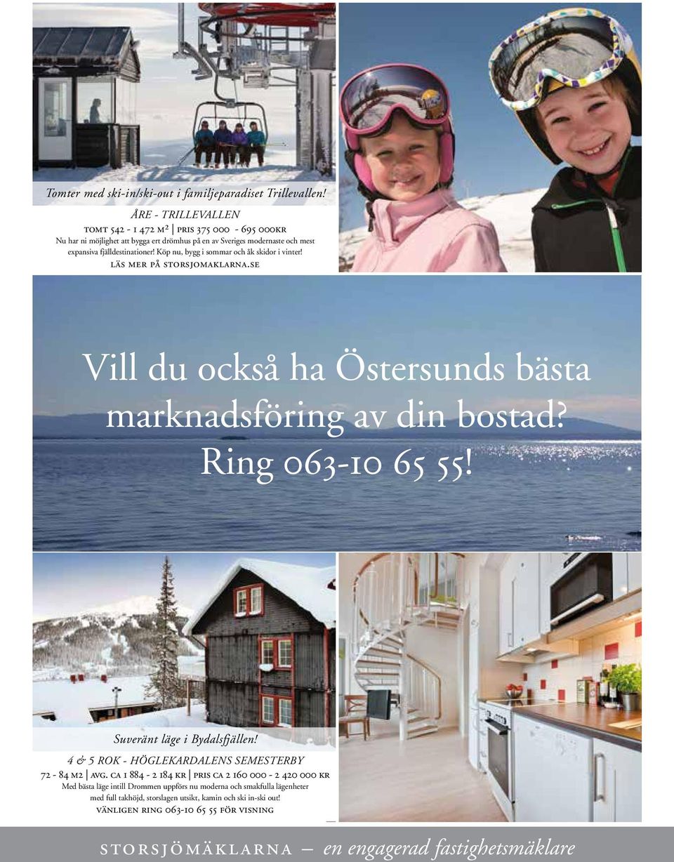 Köp nu, bygg i sommar och åk skidor i vinter! läs mer på storsjomaklarna.se Vill du också ha Östersunds bästa marknadsföring av din bostad? Ring 063-10 65 55!