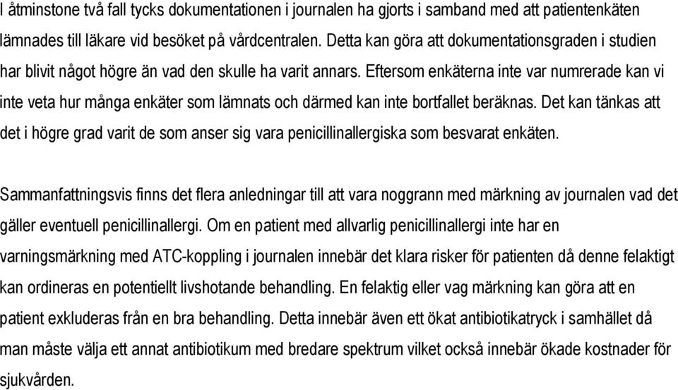 Eftersom enkäterna inte var numrerade kan vi inte veta hur många enkäter som lämnats och därmed kan inte bortfallet beräknas.