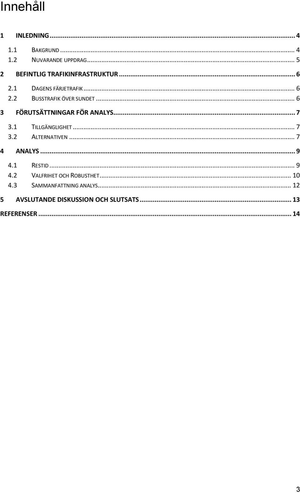 1 TILLGÄNGLIGHET... 7 3.2 ALTERNATIVEN... 7 4 ANALYS... 9 4.1 RESTID... 9 4.2 VALFRIHET OCH ROBUSTHET.