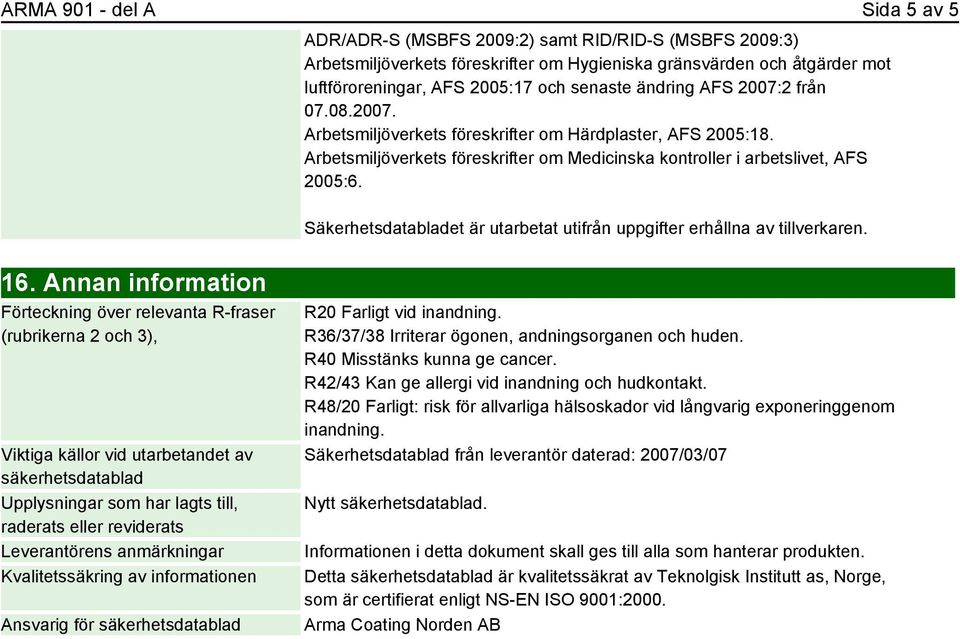 Säkerhetsdatabladet är utarbetat utifrån uppgifter erhållna av tillverkaren. 16.