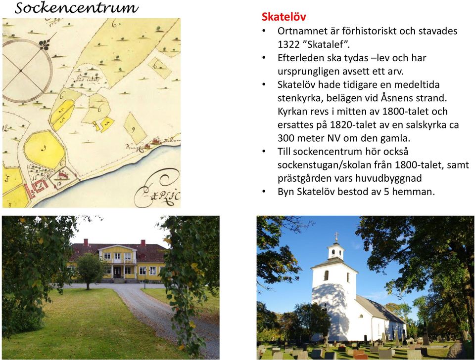 Skatelöv hade tidigare en medeltida stenkyrka, belägen vid Åsnens strand.