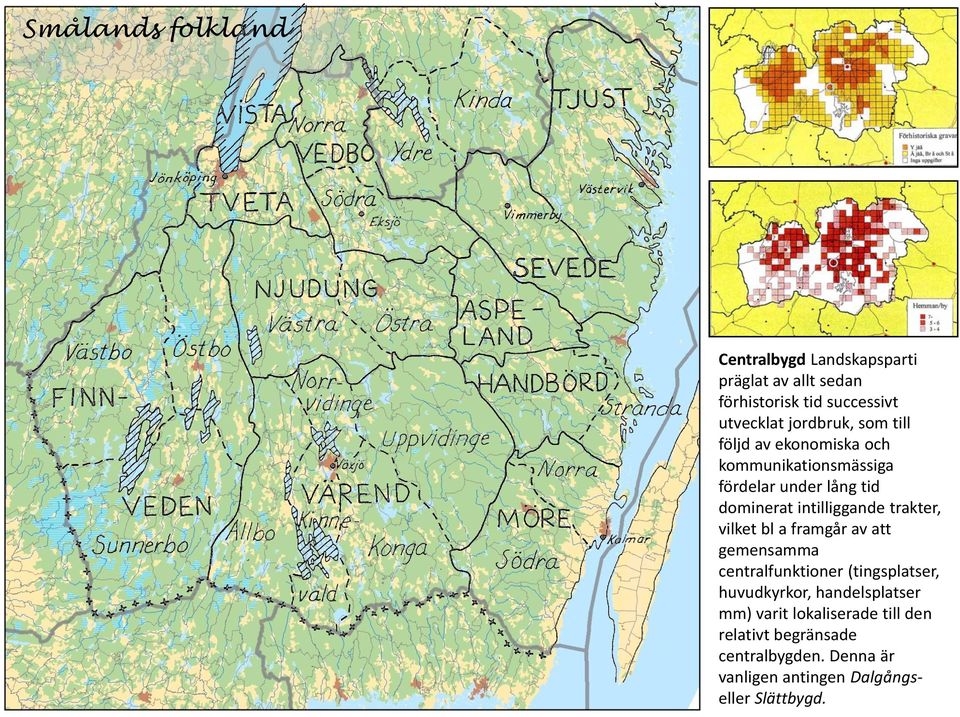 intilliggande trakter, vilket bl a framgår av att gemensamma centralfunktioner (tingsplatser, huvudkyrkor,