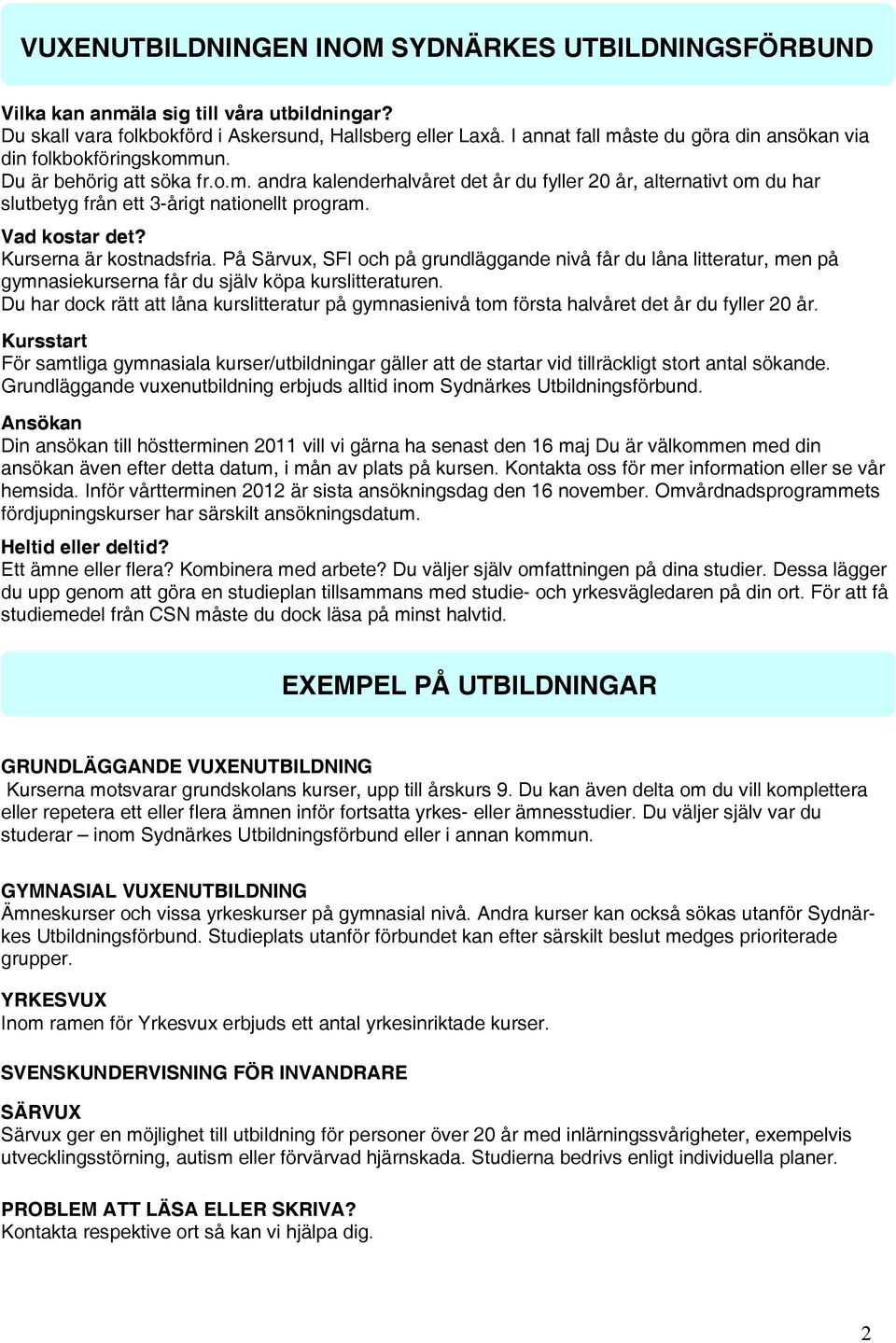 Vad kostar det? Kurserna är kostnadsfria. På Särvux, SFI och på grundläggande nivå får du låna litteratur, men på gymnasiekurserna får du själv köpa kurslitteraturen.