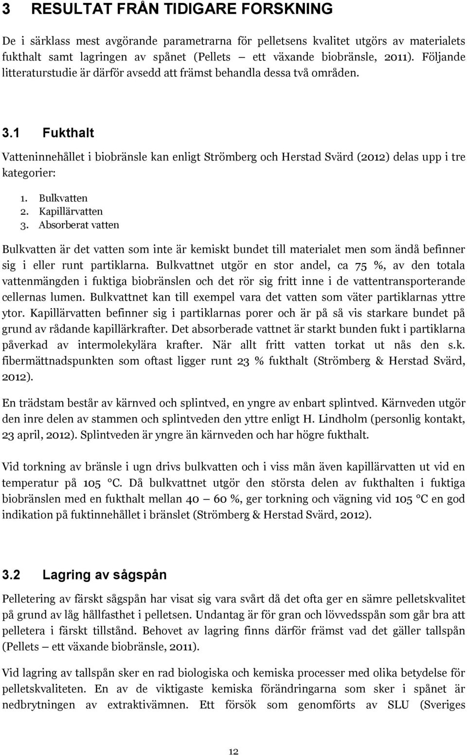 1 Fukthalt Vatteninnehållet i biobränsle kan enligt Strömberg och Herstad Svärd (2012) delas upp i tre kategorier: 1. Bulkvatten 2. Kapillärvatten 3.