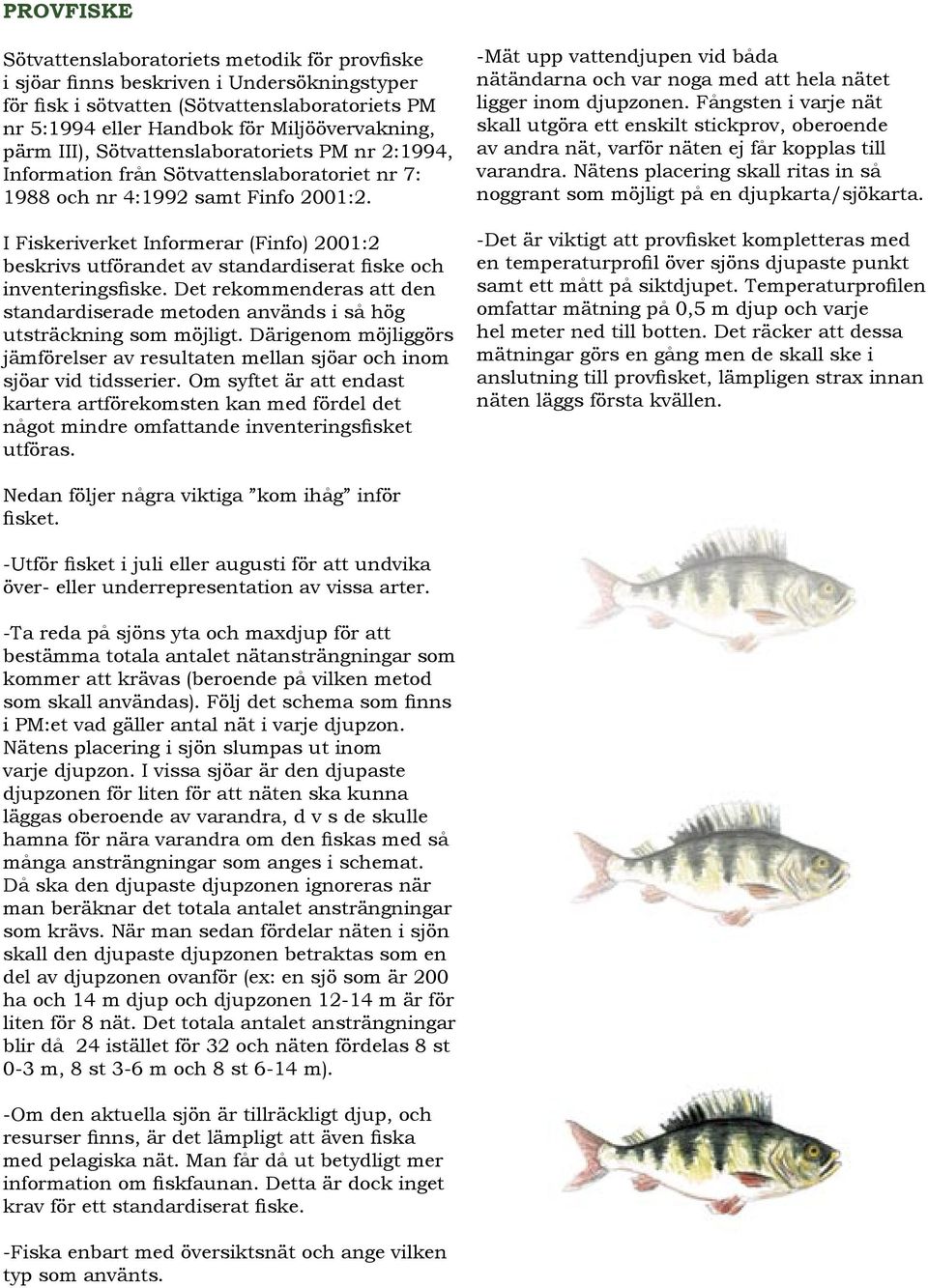 I Fiskeriverket Informerar (Finfo) 2001:2 beskrivs utförandet av standardiserat fiske och inventeringsfiske.