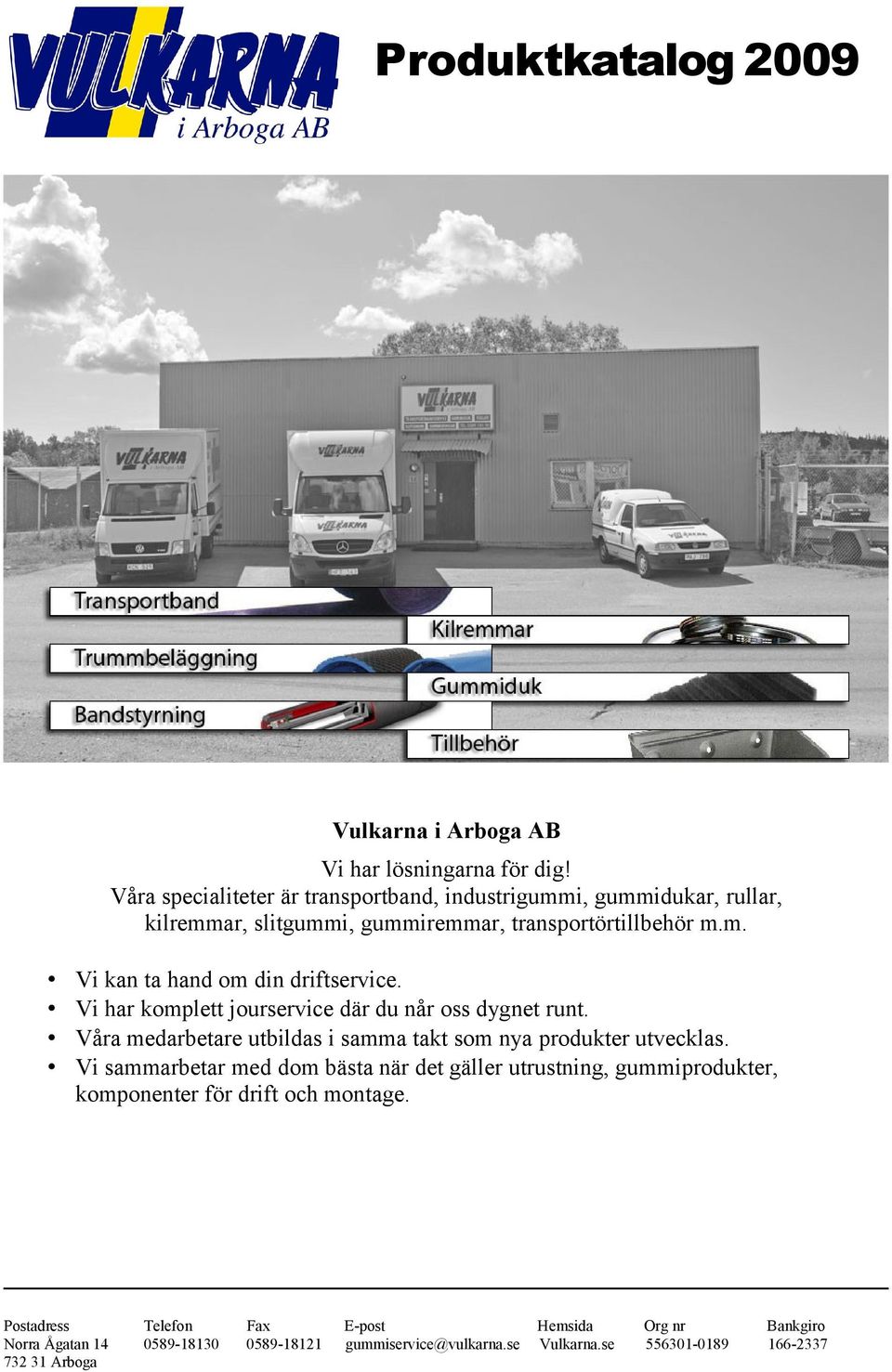 transportörtillbehör m.m. Vi kan ta hand om din driftservice. Vi har komplett jourservice där du når oss dygnet runt.