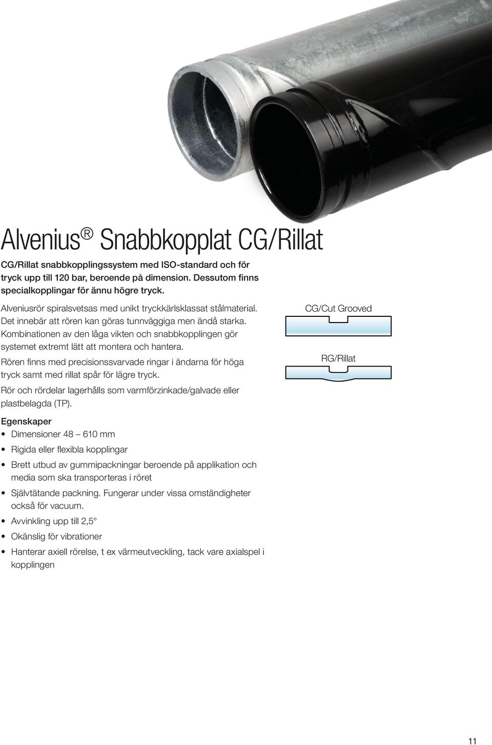 Kombinationen av den låga vikten och snabbkopplingen gör systemet extremt lätt att montera och hantera.