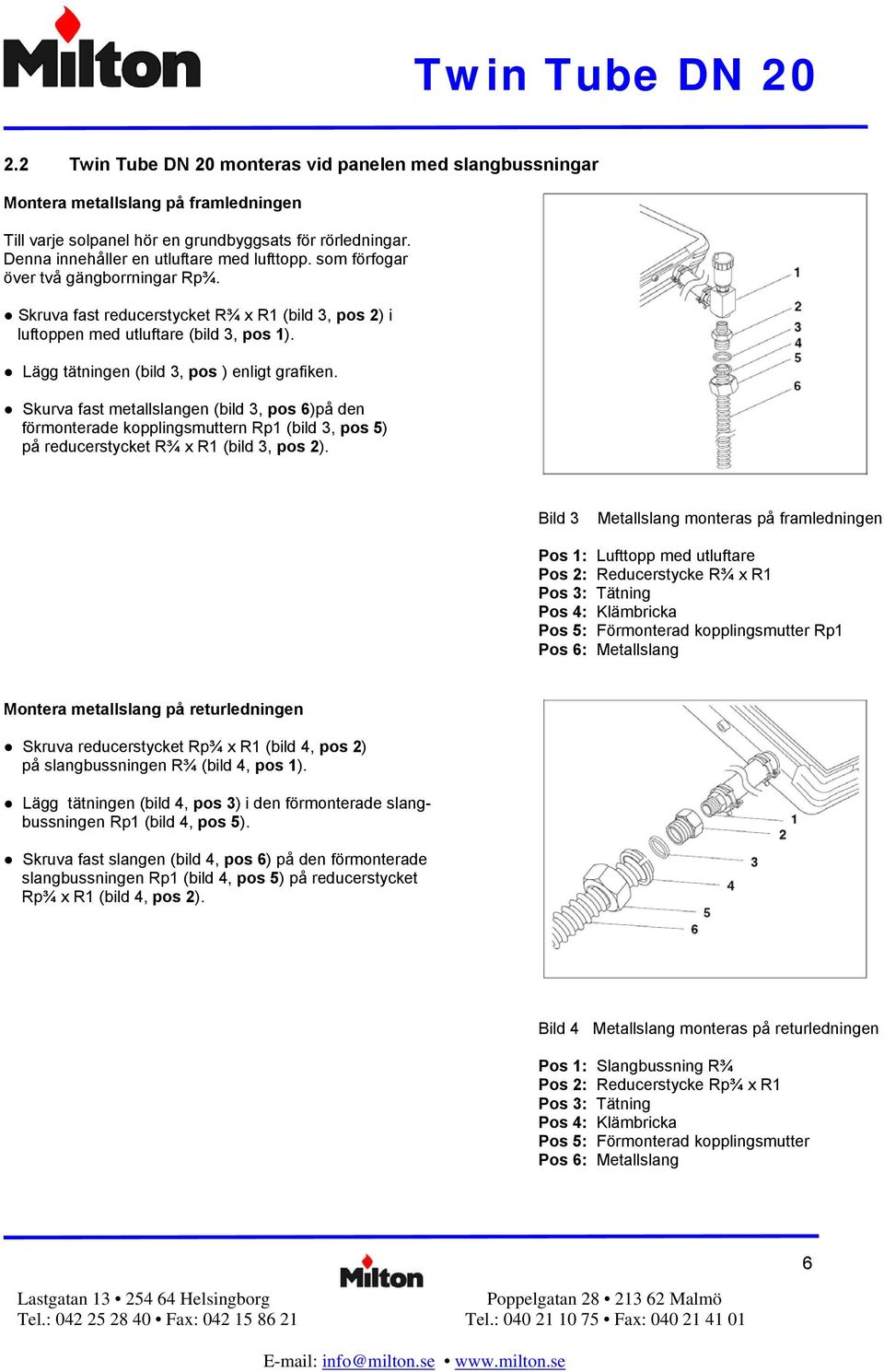 Skurva fast metallslangen (bild 3, pos 6)på den förmonterade kopplingsmuttern Rp1 (bild 3, pos 5) på reducerstycket R¾ x R1 (bild 3, pos 2).