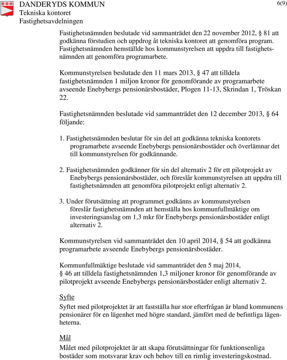 Kommunstyrelsen beslutade den 11 mars 2013, 47 att tilldela fastighetsnämnden 1 miljon kronor för genomförande av programarbete avseende Enebybergs pensionärsbostäder, Plogen 11-13, Skrindan 1,