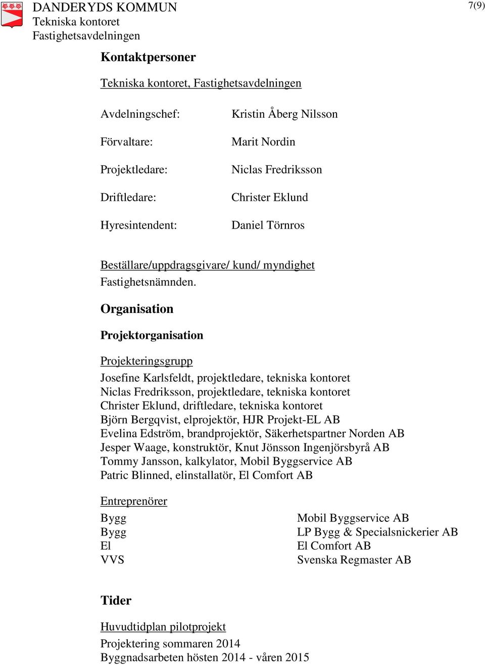 Organisation Projektorganisation Projekteringsgrupp Josefine Karlsfeldt, projektledare, tekniska kontoret Niclas Fredriksson, projektledare, tekniska kontoret Christer Eklund, driftledare, tekniska