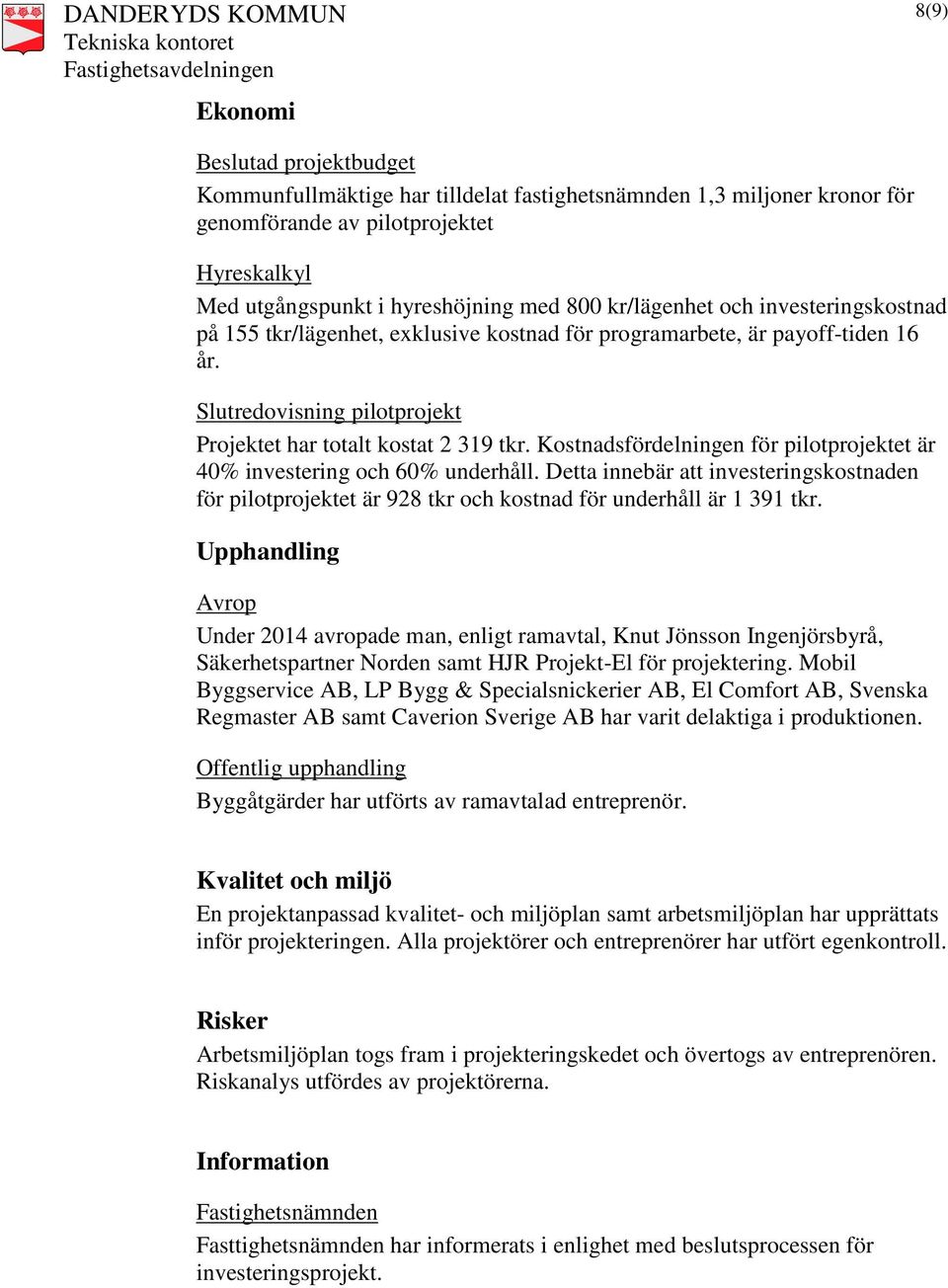Kostnadsfördelningen för pilotprojektet är 40% investering och 60% underhåll. Detta innebär att investeringskostnaden för pilotprojektet är 928 tkr och kostnad för underhåll är 1 391 tkr.