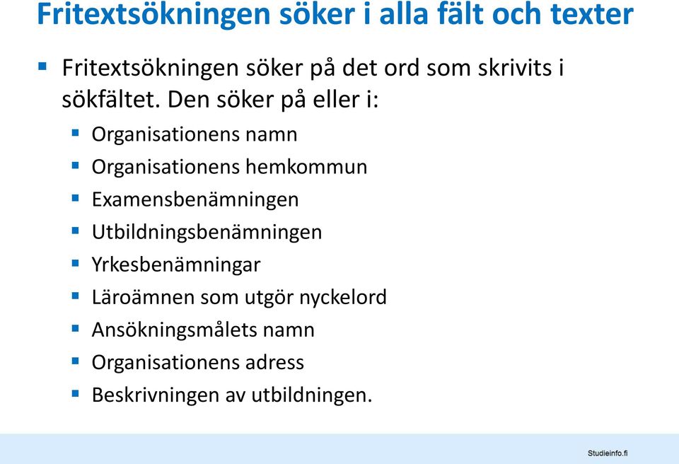 Den söker på eller i: Organisationens namn Organisationens hemkommun