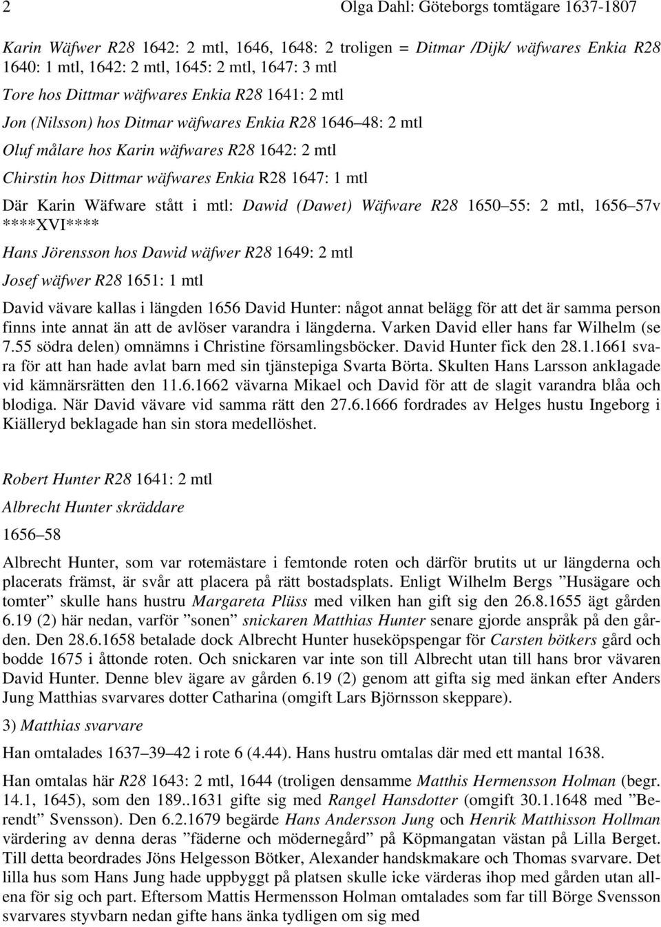 Wäfware stått i mtl: Dawid (Dawet) Wäfware R28 1650 55: 2 mtl, 1656 57v ****XVI**** Hans Jörensson hos Dawid wäfwer R28 1649: 2 mtl Josef wäfwer R28 1651: 1 mtl David vävare kallas i längden 1656