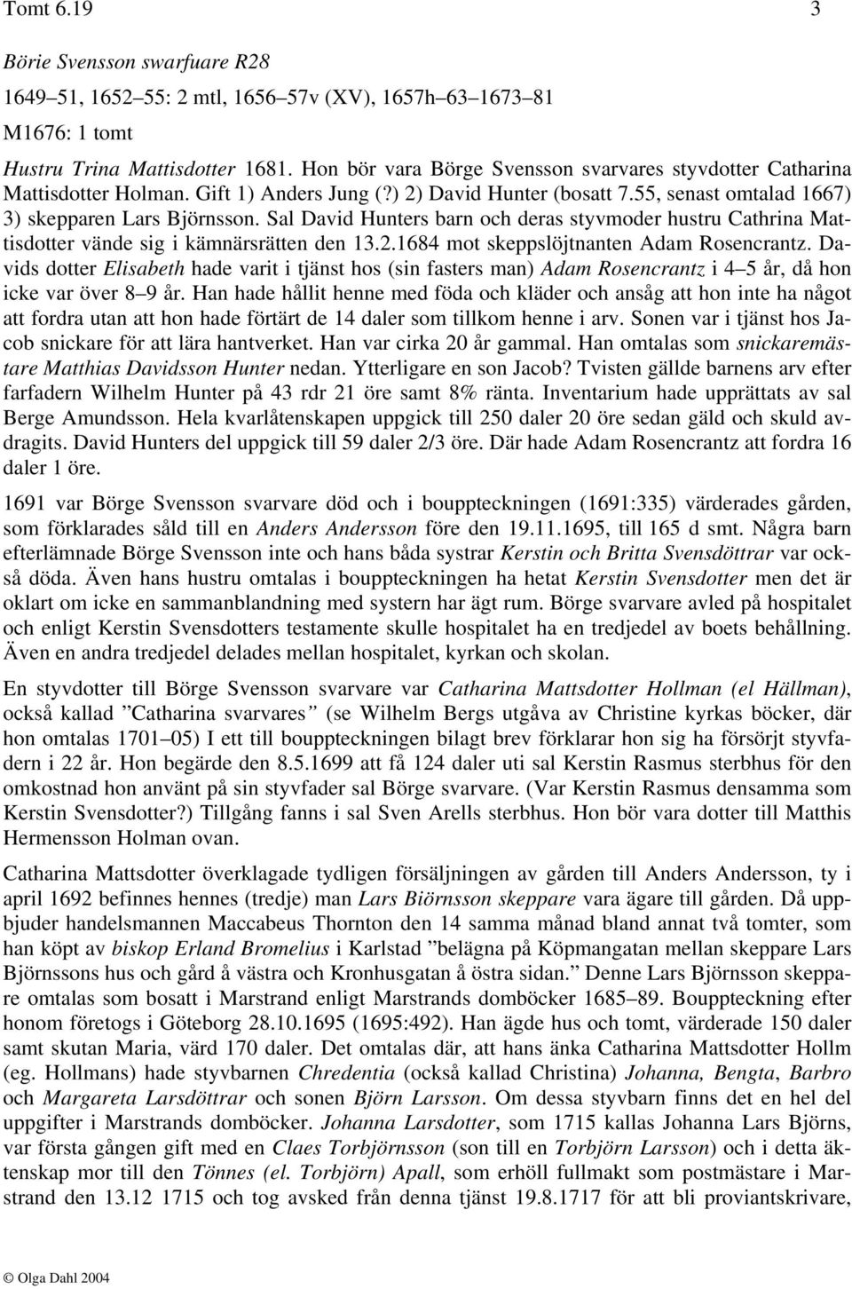 Sal David Hunters barn och deras styvmoder hustru Cathrina Mattisdotter vände sig i kämnärsrätten den 13.2.1684 mot skeppslöjtnanten Adam Rosencrantz.