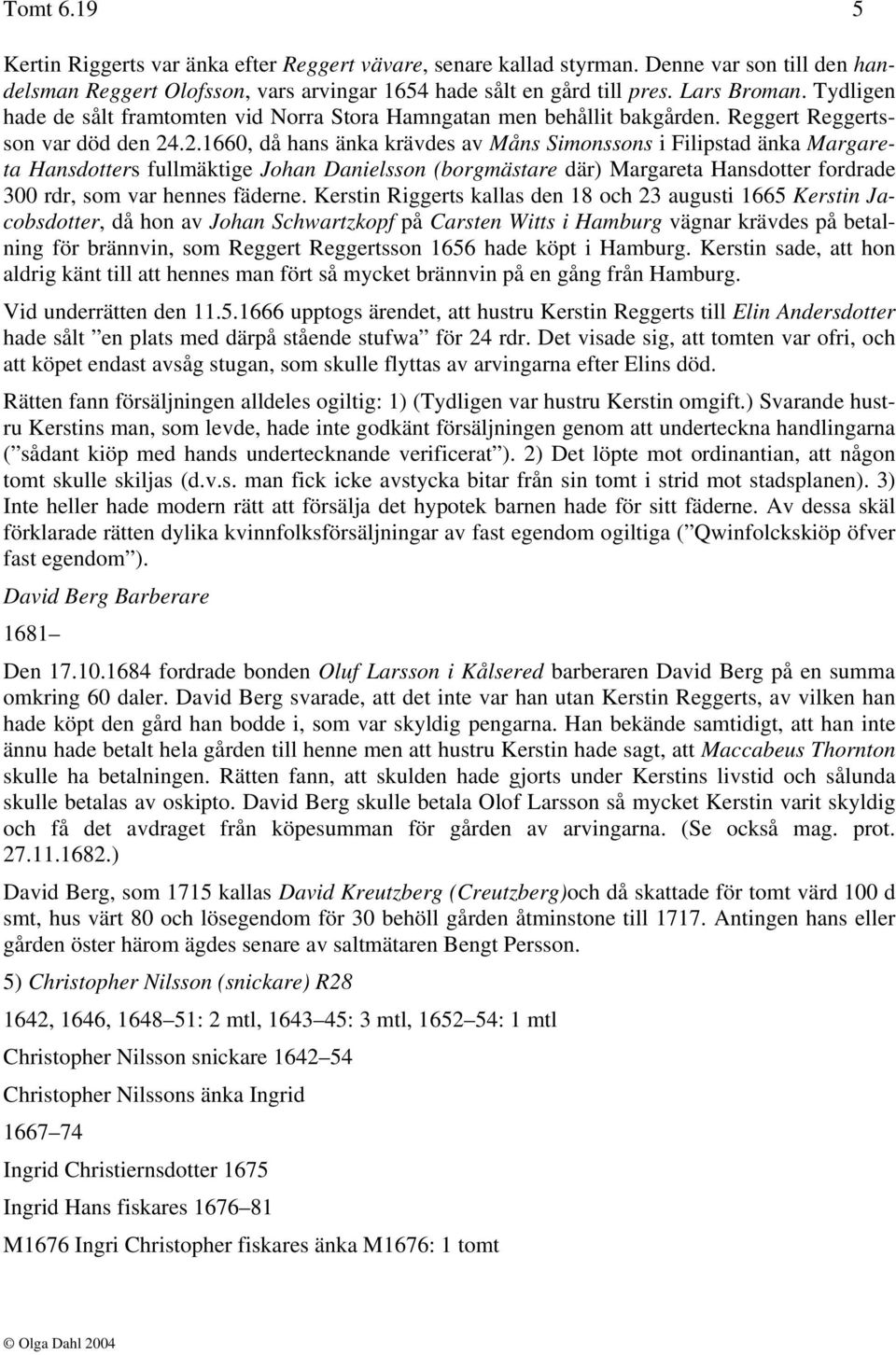 .2.1660, då hans änka krävdes av Måns Simonssons i Filipstad änka Margareta Hansdotters fullmäktige Johan Danielsson (borgmästare där) Margareta Hansdotter fordrade 300 rdr, som var hennes fäderne.