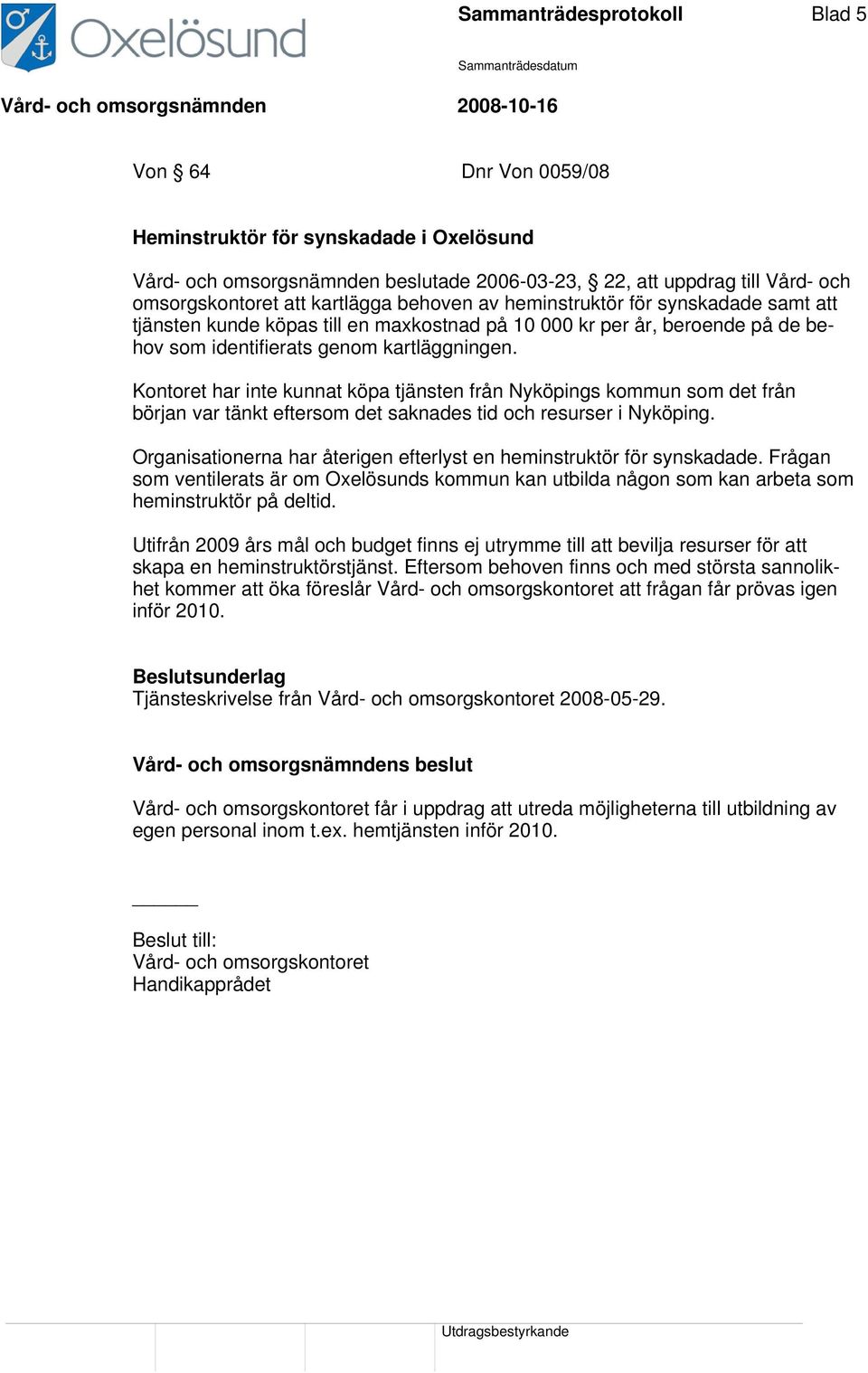 Kontoret har inte kunnat köpa tjänsten från Nyköpings kommun som det från början var tänkt eftersom det saknades tid och resurser i Nyköping.