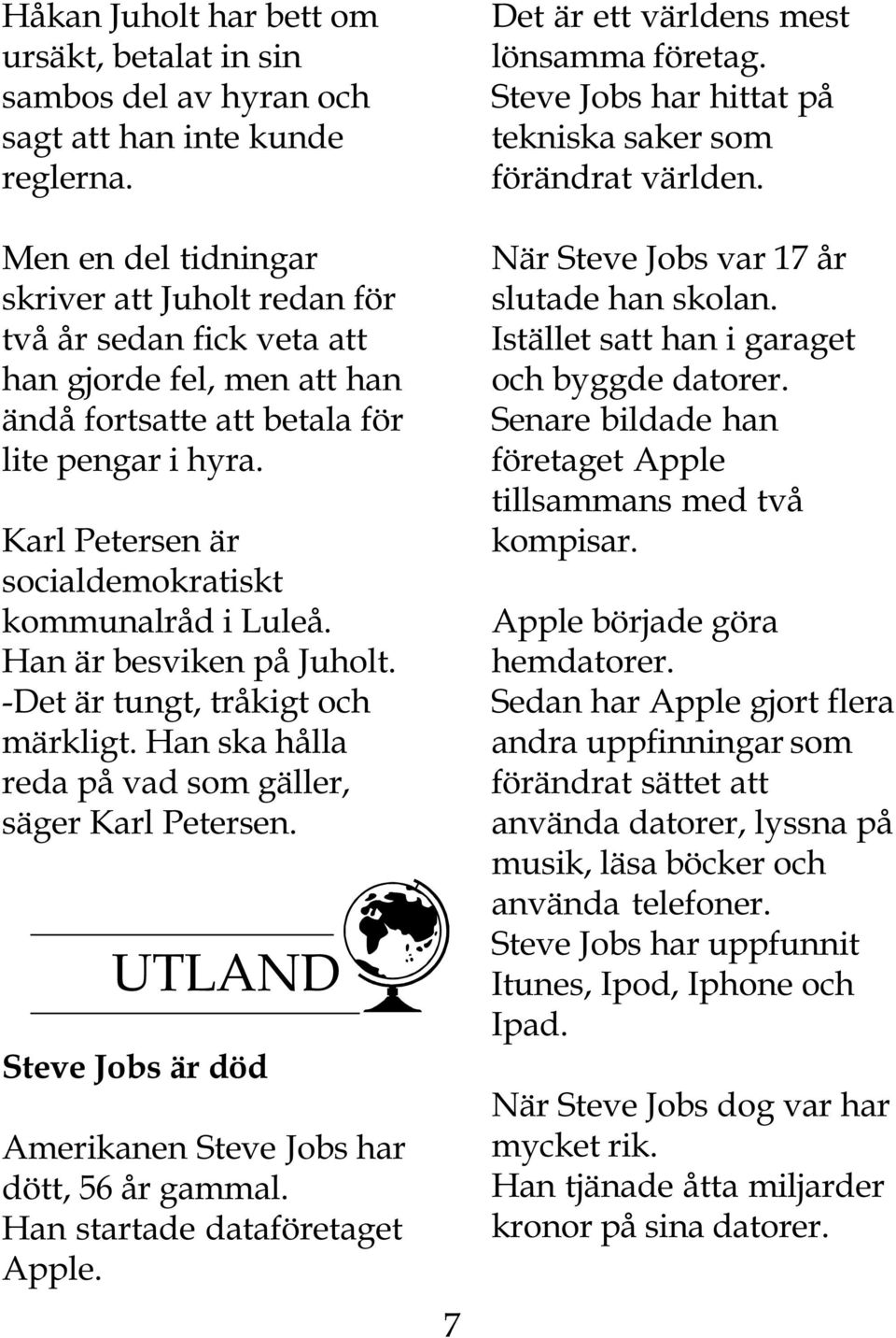 Karl Petersen är socialdemokratiskt kommunalråd i Luleå. Han är besviken på Juholt. -Det är tungt, tråkigt och märkligt. Han ska hålla reda på vad som gäller, säger Karl Petersen.