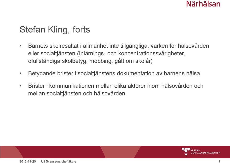 skolår) Betydande brister i socialtjänstens dokumentation av barnens hälsa Brister i kommunikationen