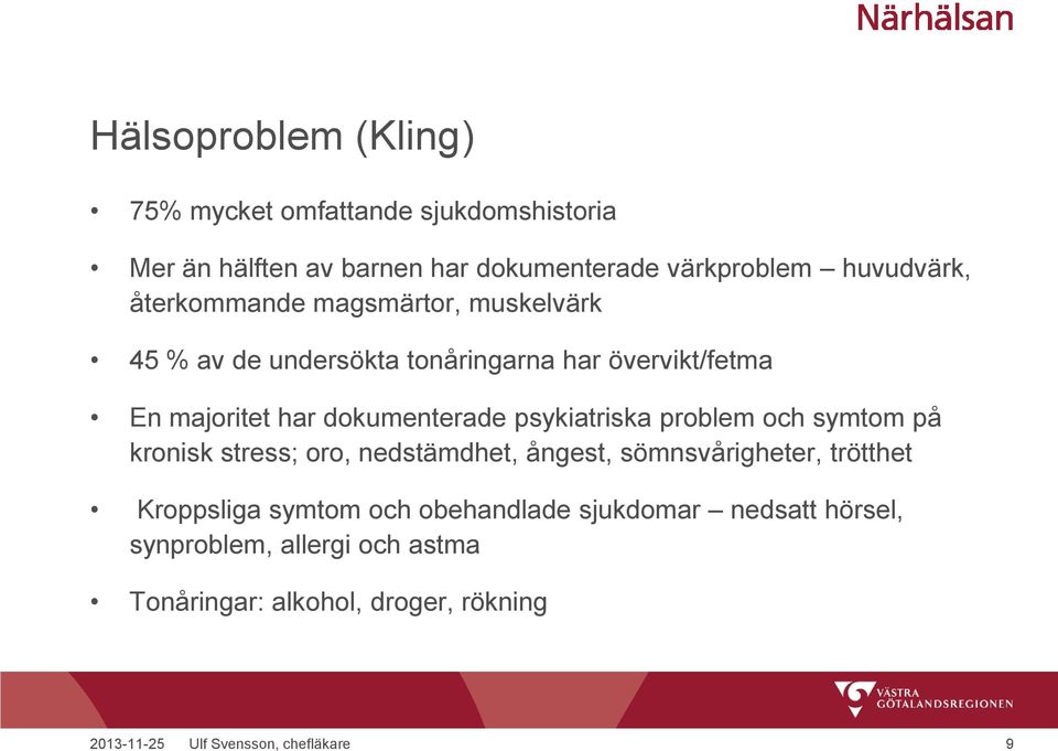 psykiatriska problem och symtom på kronisk stress; oro, nedstämdhet, ångest, sömnsvårigheter, trötthet Kroppsliga symtom och