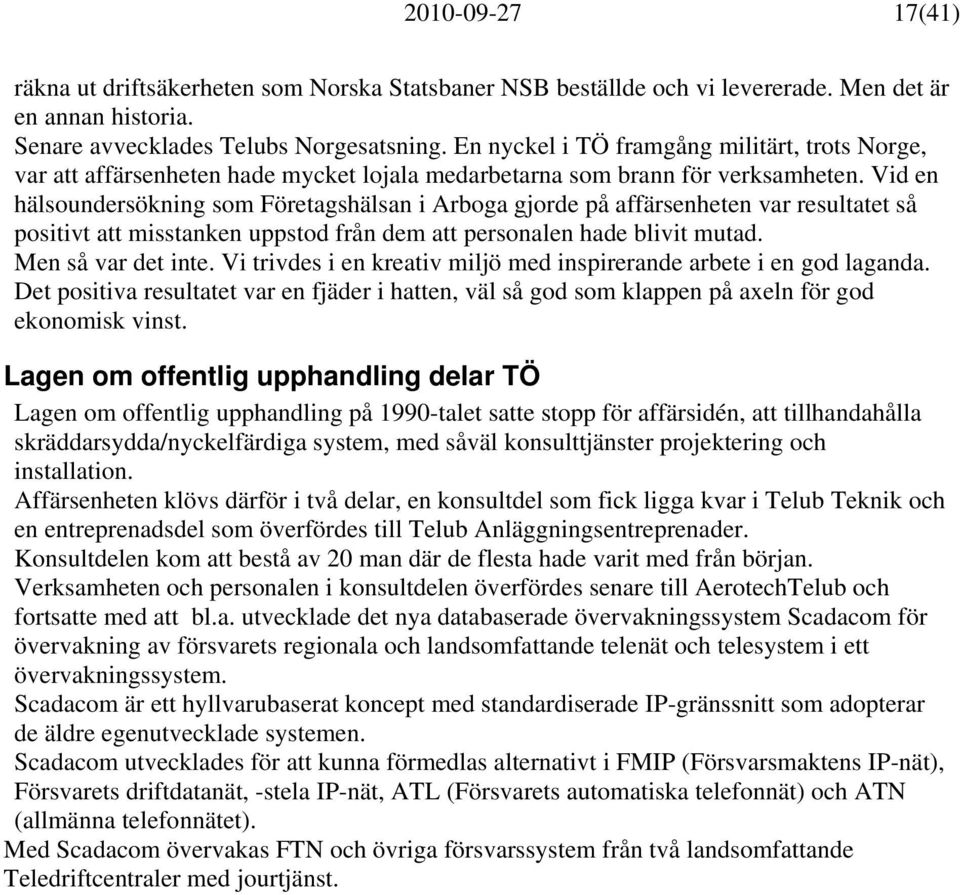 Vid en hälsoundersökning som Företagshälsan i Arboga gjorde på affärsenheten var resultatet så positivt att misstanken uppstod från dem att personalen hade blivit mutad. Men så var det inte.