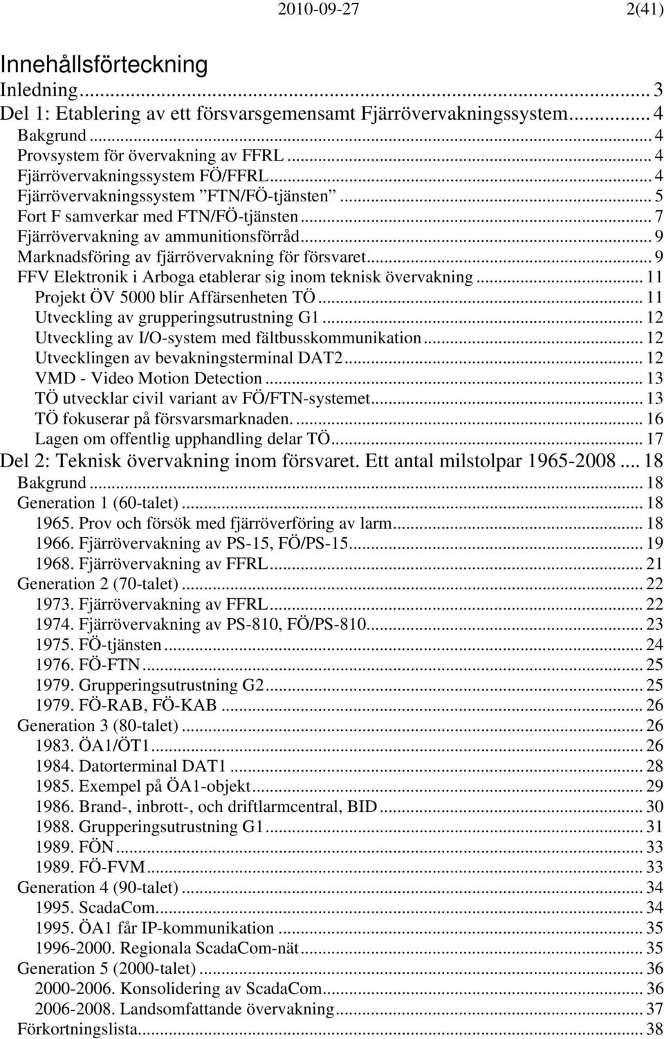 .. 9 Marknadsföring av fjärrövervakning för försvaret... 9 FFV Elektronik i Arboga etablerar sig inom teknisk övervakning... 11 Projekt ÖV 5000 blir Affärsenheten TÖ.