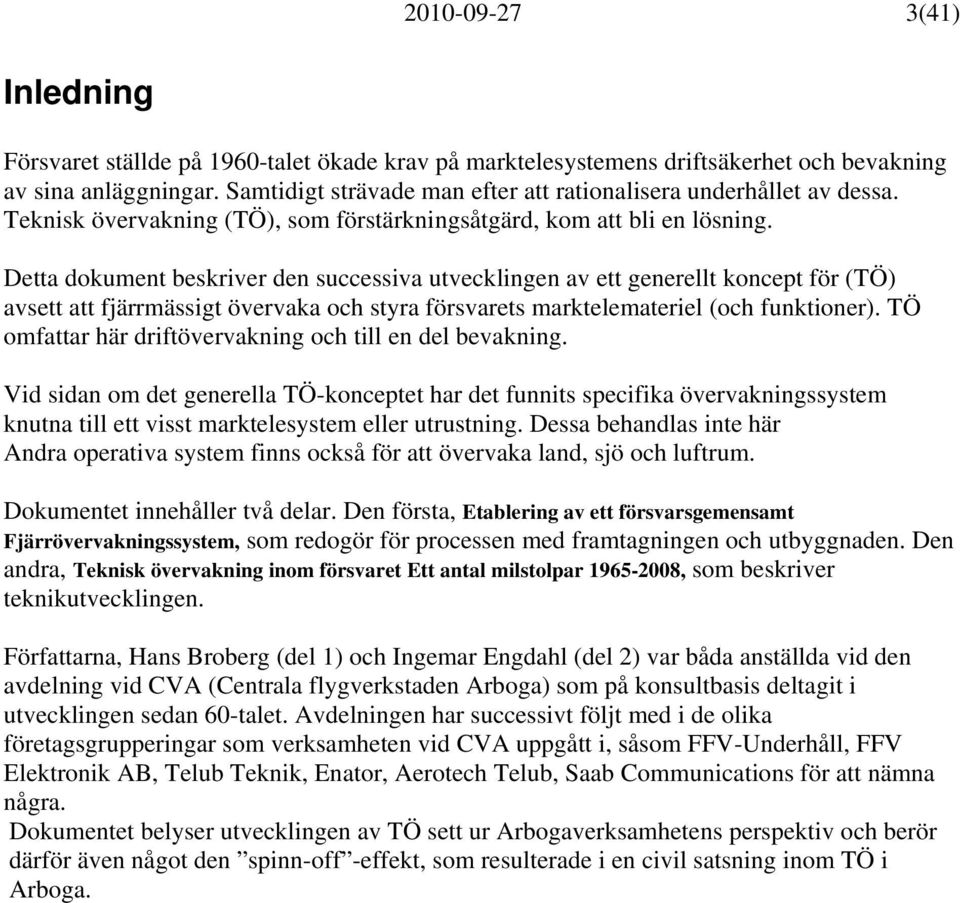 Detta dokument beskriver den successiva utvecklingen av ett generellt koncept för (TÖ) avsett att fjärrmässigt övervaka och styra försvarets marktelemateriel (och funktioner).