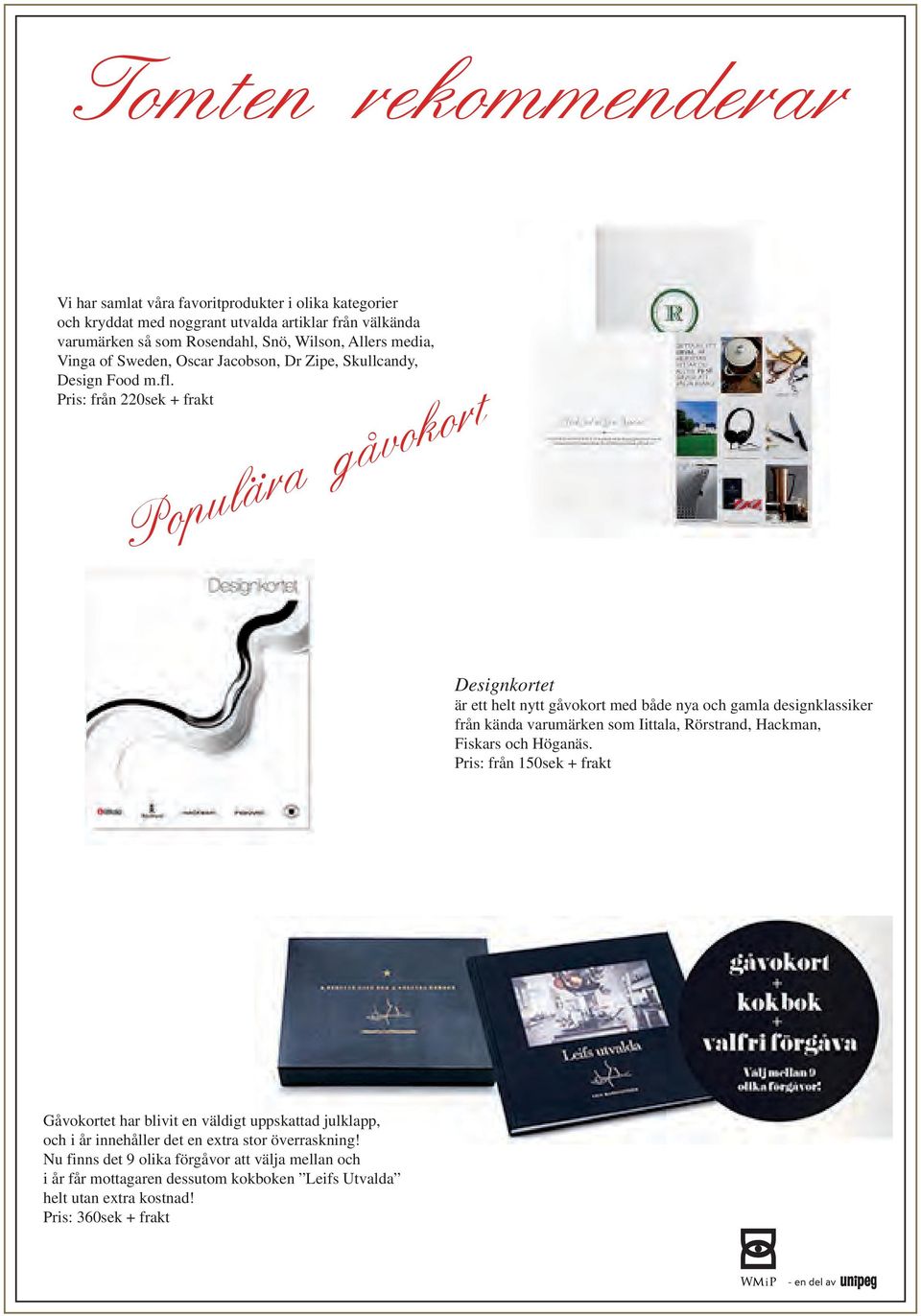 Pris: från 220sek + frakt Populära gåvokort Designkortet är ett helt nytt gåvokort med både nya och gamla designklassiker från kända varumärken som Iittala, Rörstrand,