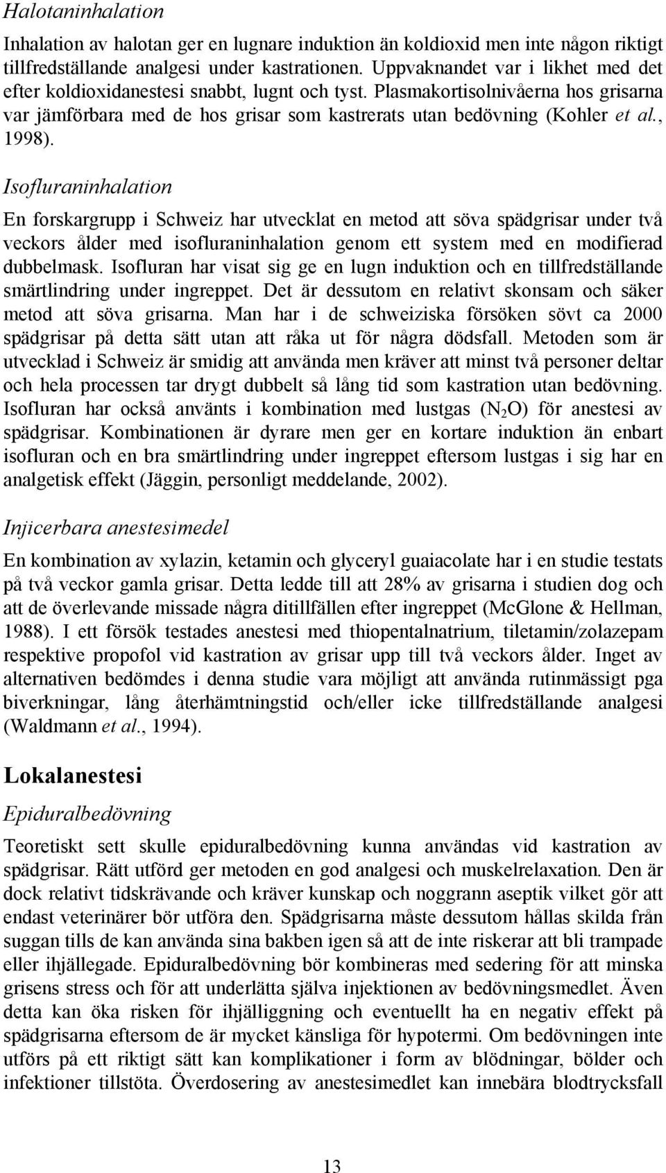 , 1998). Isofluraninhalation En forskargrupp i Schweiz har utvecklat en metod att söva spädgrisar under två veckors ålder med isofluraninhalation genom ett system med en modifierad dubbelmask.