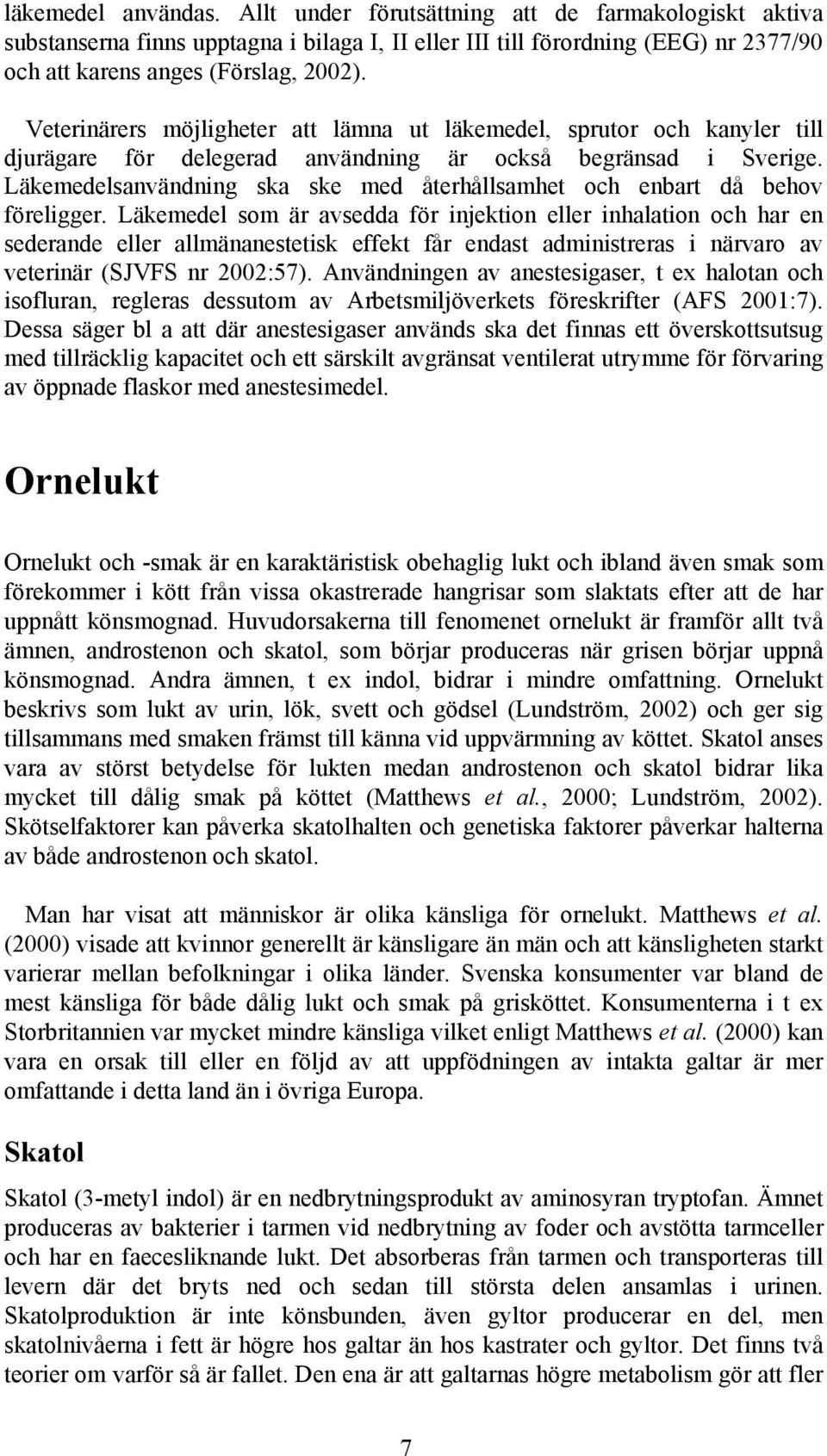 Läkemedelsanvändning ska ske med återhållsamhet och enbart då behov föreligger.