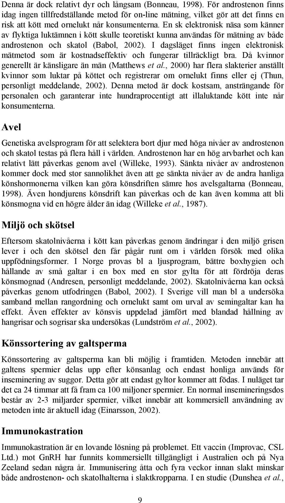 En sk elektronisk näsa som känner av flyktiga luktämnen i kött skulle teoretiskt kunna användas för mätning av både androstenon och skatol (Babol, 2002).