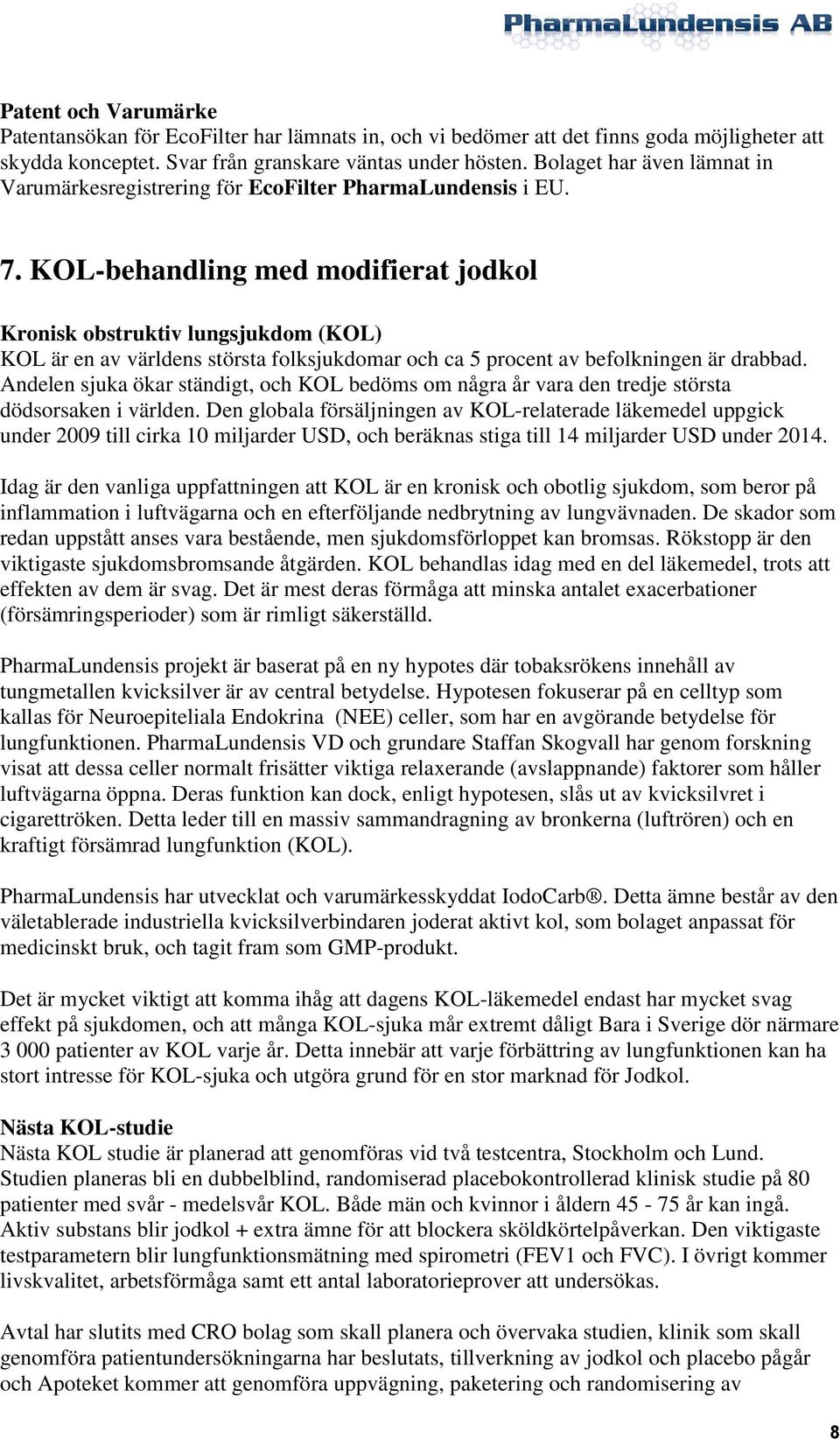KOL-behandling med modifierat jodkol Kronisk obstruktiv lungsjukdom (KOL) KOL är en av världens största folksjukdomar och ca 5 procent av befolkningen är drabbad.