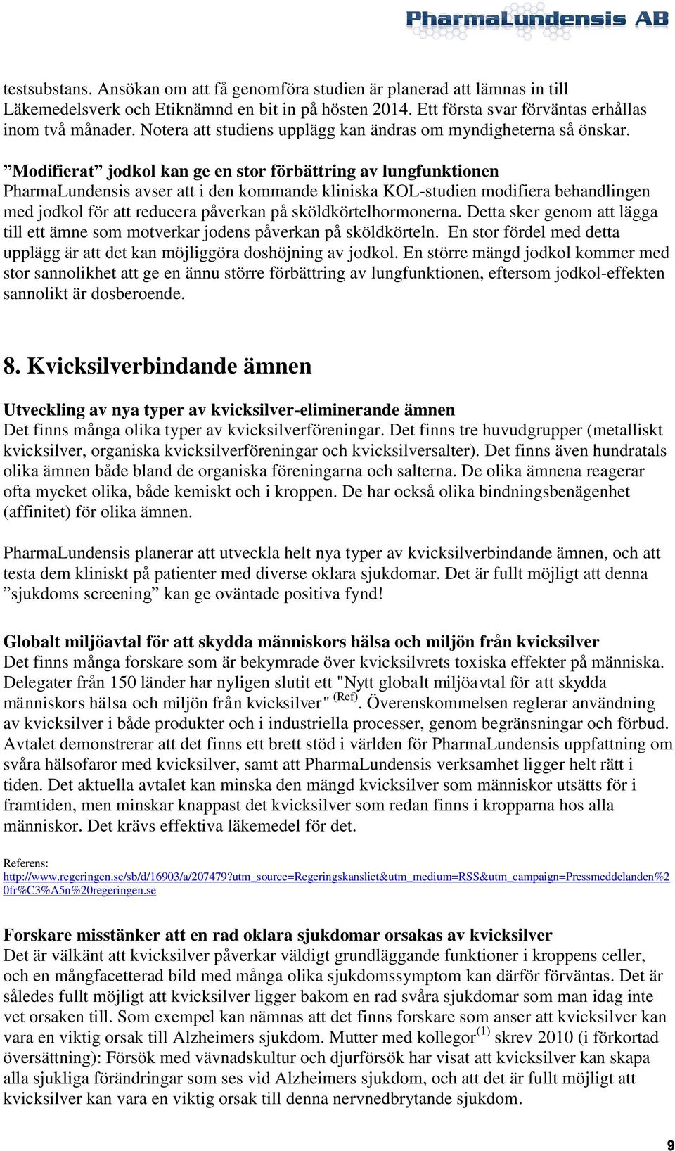 Modifierat jodkol kan ge en stor förbättring av lungfunktionen PharmaLundensis avser att i den kommande kliniska KOL-studien modifiera behandlingen med jodkol för att reducera påverkan på