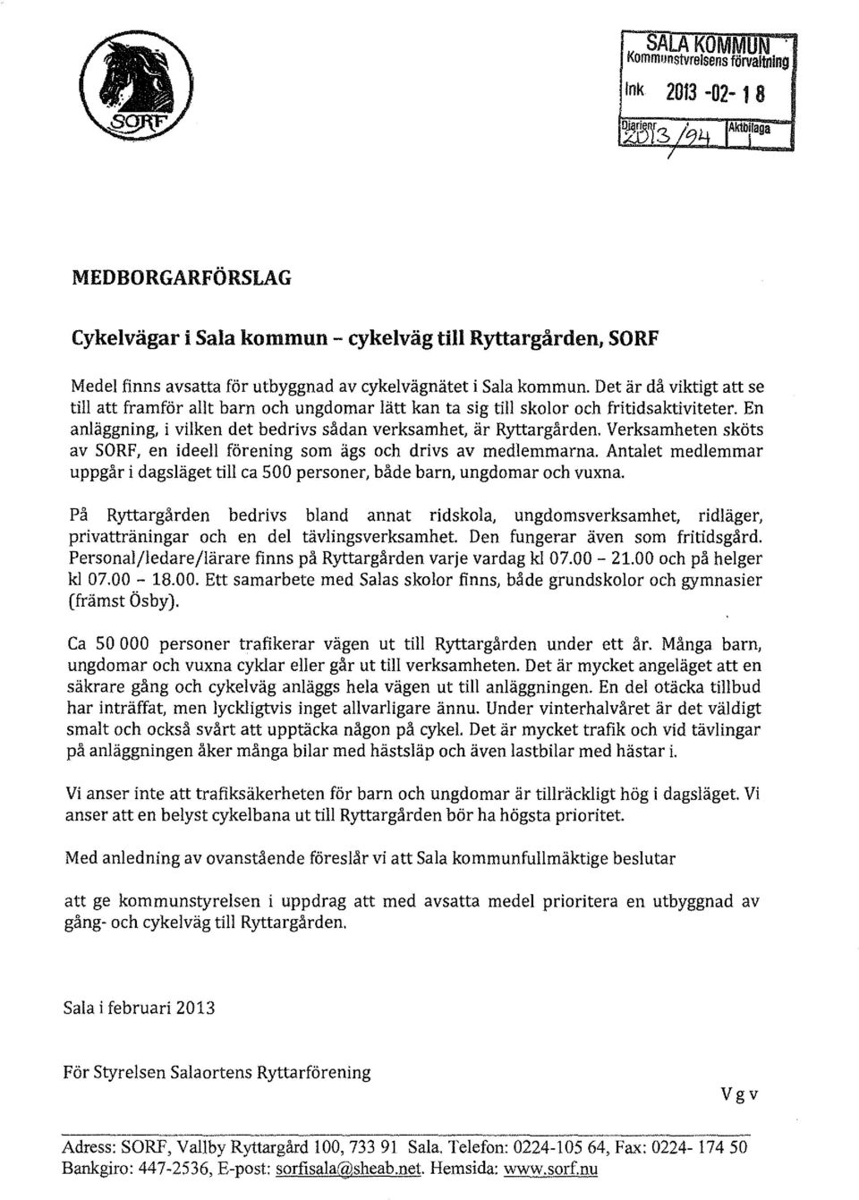 Verksamheten sköts av SORF, en ideell förening som ägs och drivs av medlemmarna. Antalet medlemmar uppgår i dagsläget till ca 500 personer, både barn, ungdomar och vuxna.