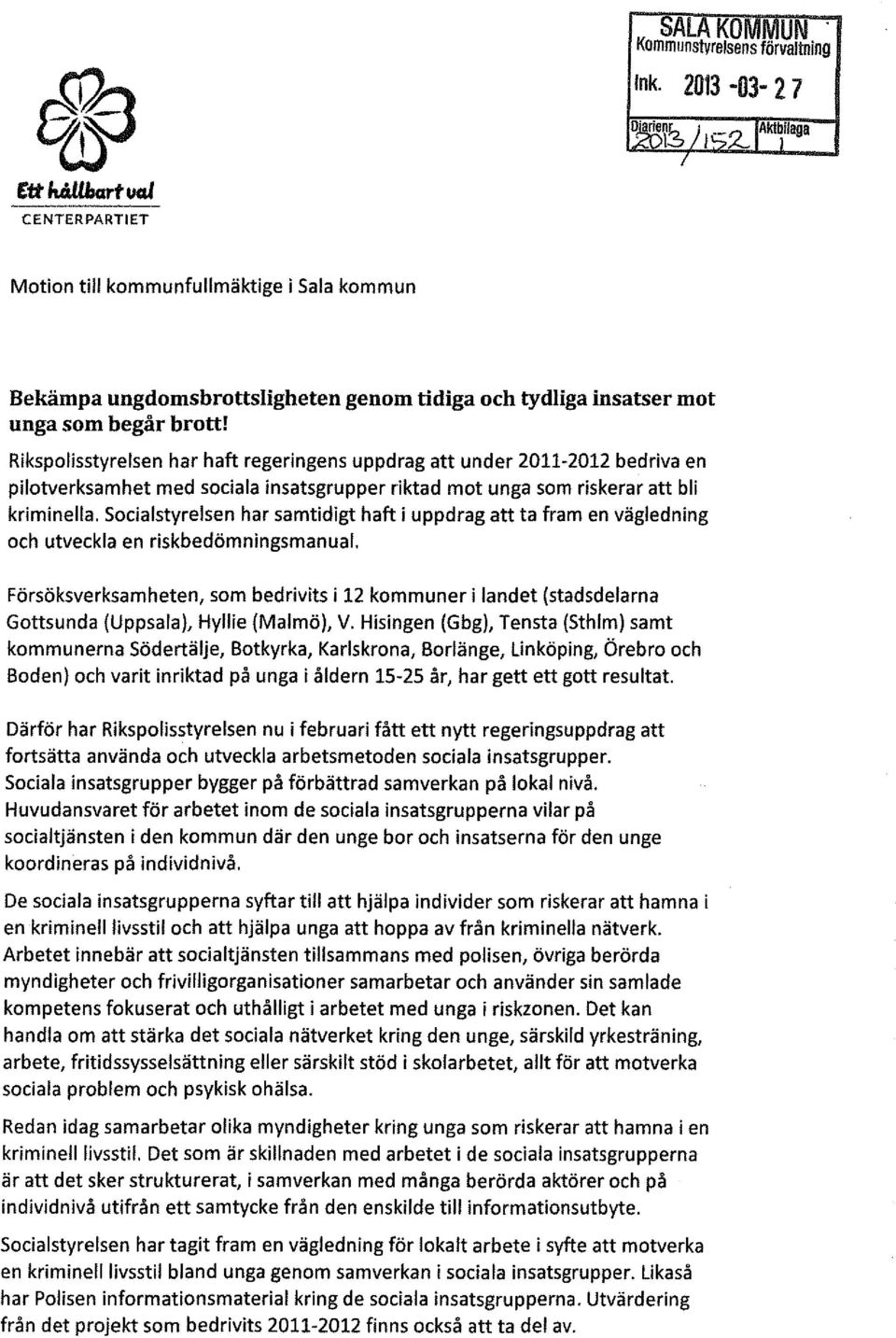 Rikspolisstyrelsen har haft regeringens uppdrag att under 2011-2012 bedriva en pilotverksamhet med sociala insatsgrupper riktad mot unga som riskerar att bli kriminella.