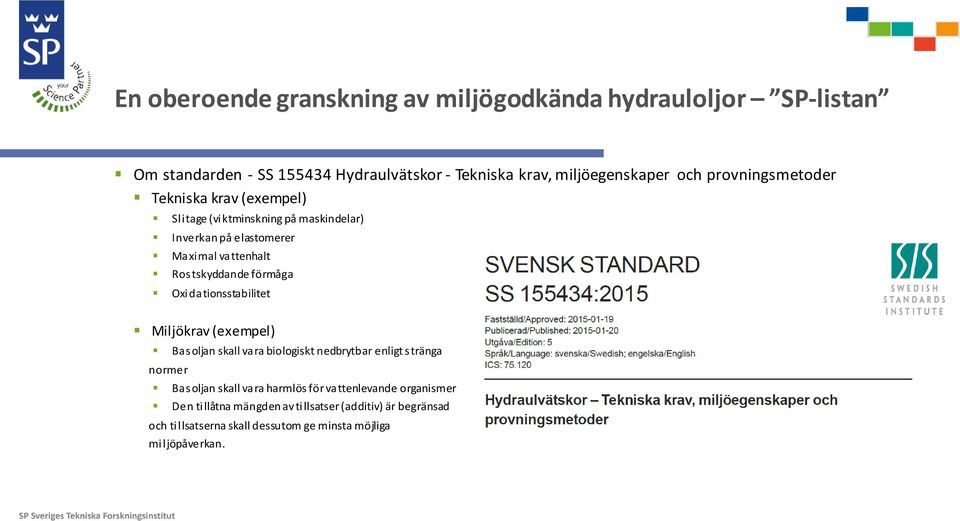 förmåga Oxidationsstabilitet Miljökrav (exempel) Basoljan skall vara biologiskt nedbrytbar enligt stränga normer Basoljan skall vara harmlös