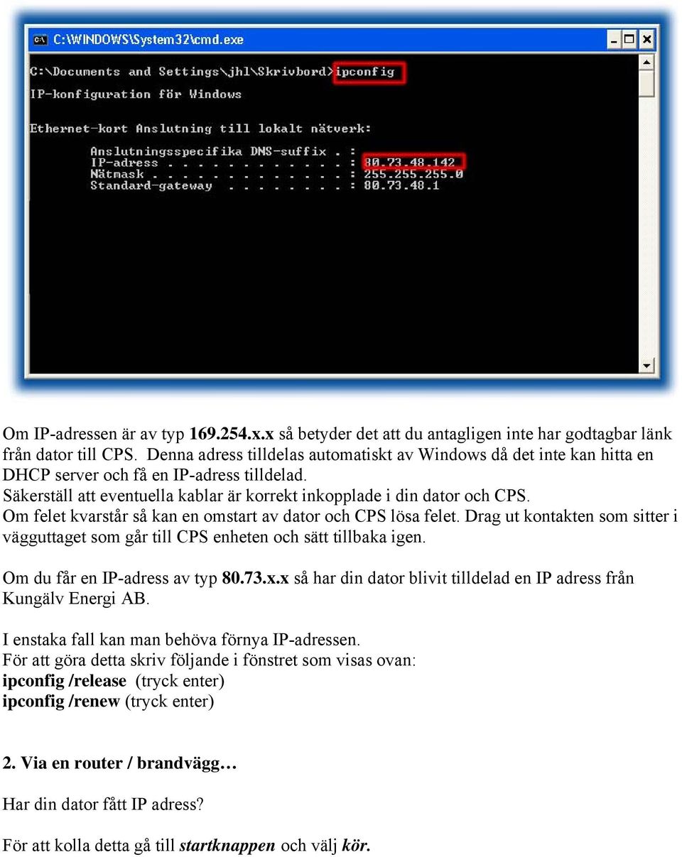 Om felet kvarstår så kan en omstart av dator och CPS lösa felet. Drag ut kontakten som sitter i vägguttaget som går till CPS enheten och sätt tillbaka igen. Om du får en IP-adress av typ 80.73.x.