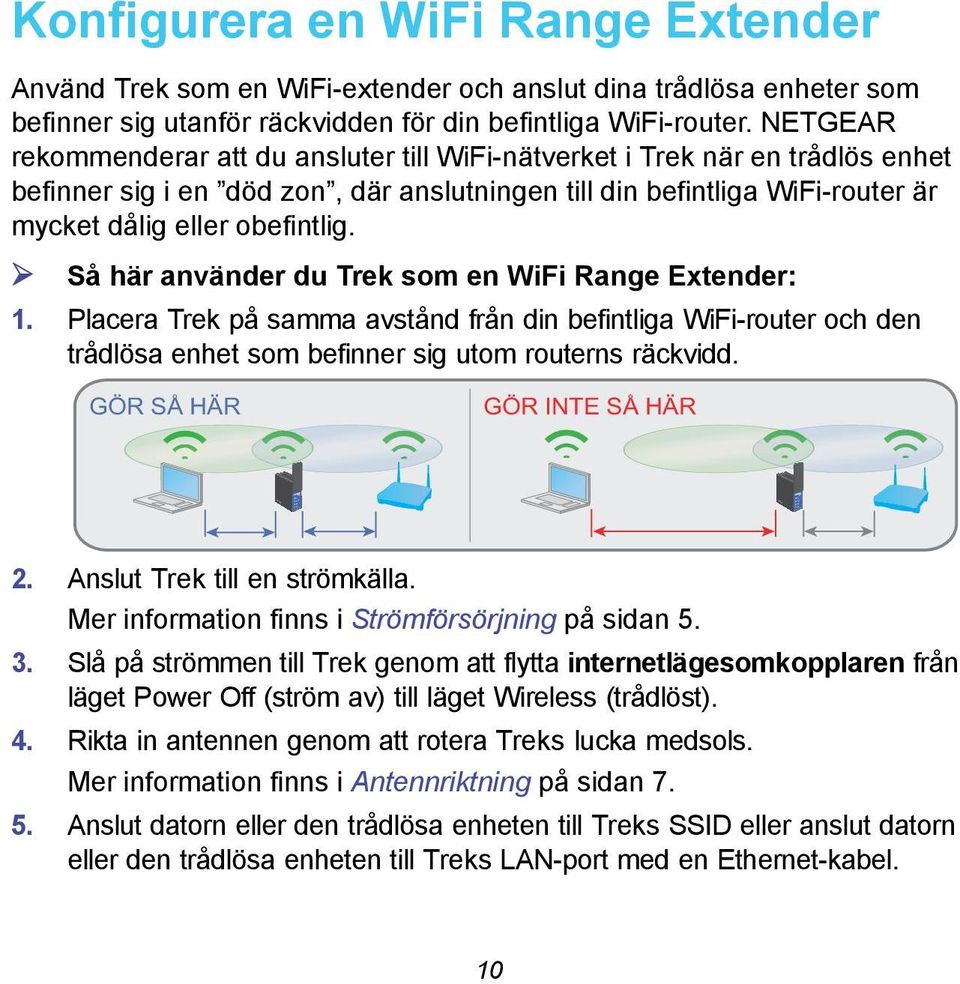 NETGEAR rekommenderar att du ansluter till WiFi-nätverket i Trek när en trådlös enhet befinner sig i en död zon, där anslutningen till din befintliga WiFi-router är mycket dålig eller obefintlig.