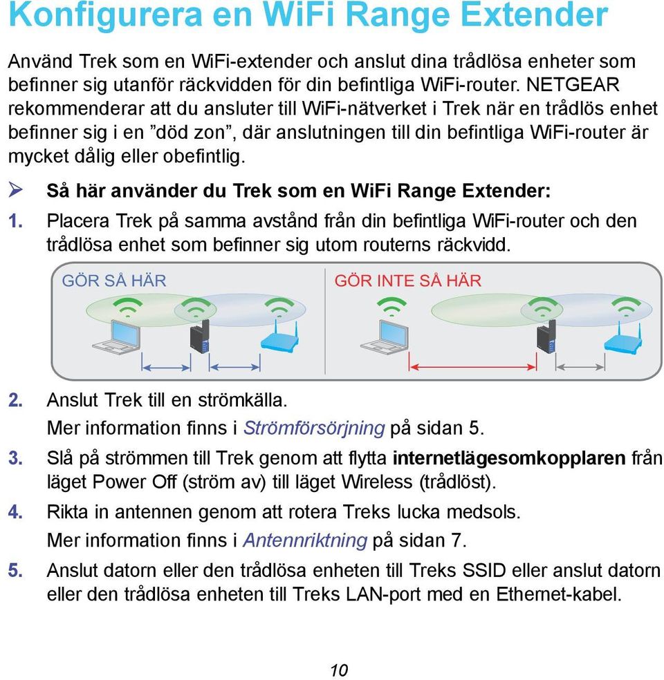 NETGEAR rekommenderar att du ansluter till WiFi-nätverket i Trek när en trådlös enhet befinner sig i en död zon, där anslutningen till din befintliga WiFi-router är mycket dålig eller obefintlig.