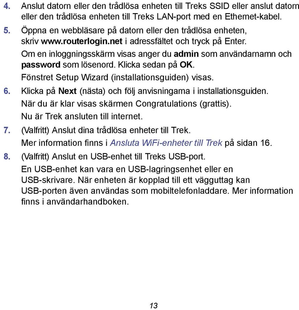 Om en inloggningsskärm visas anger du admin som användarnamn och password som lösenord. Klicka sedan på OK. Fönstret Setup Wizard (installationsguiden) visas. 6.