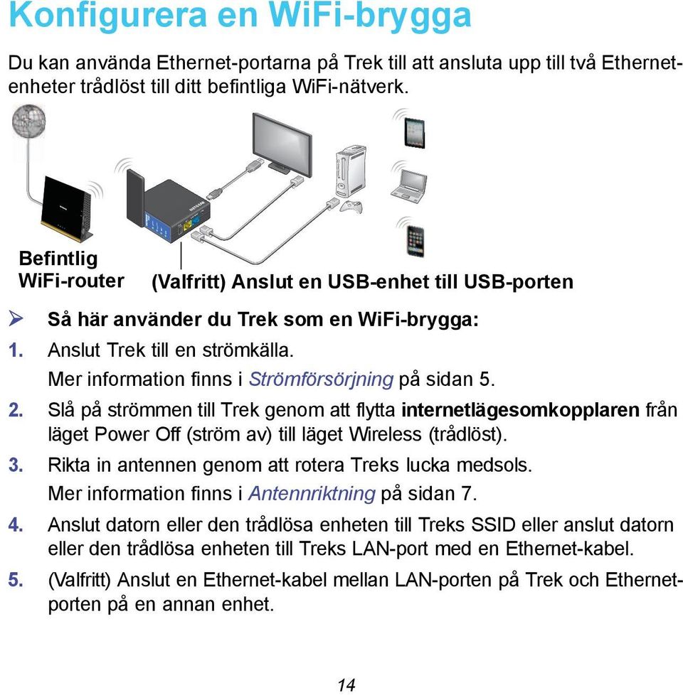 Mer information finns i Strömförsörjning på sidan 5. 2. Slå på strömmen till Trek genom att flytta internetlägesomkopplaren från läget Power Off (ström av) till läget Wireless (trådlöst). 3.
