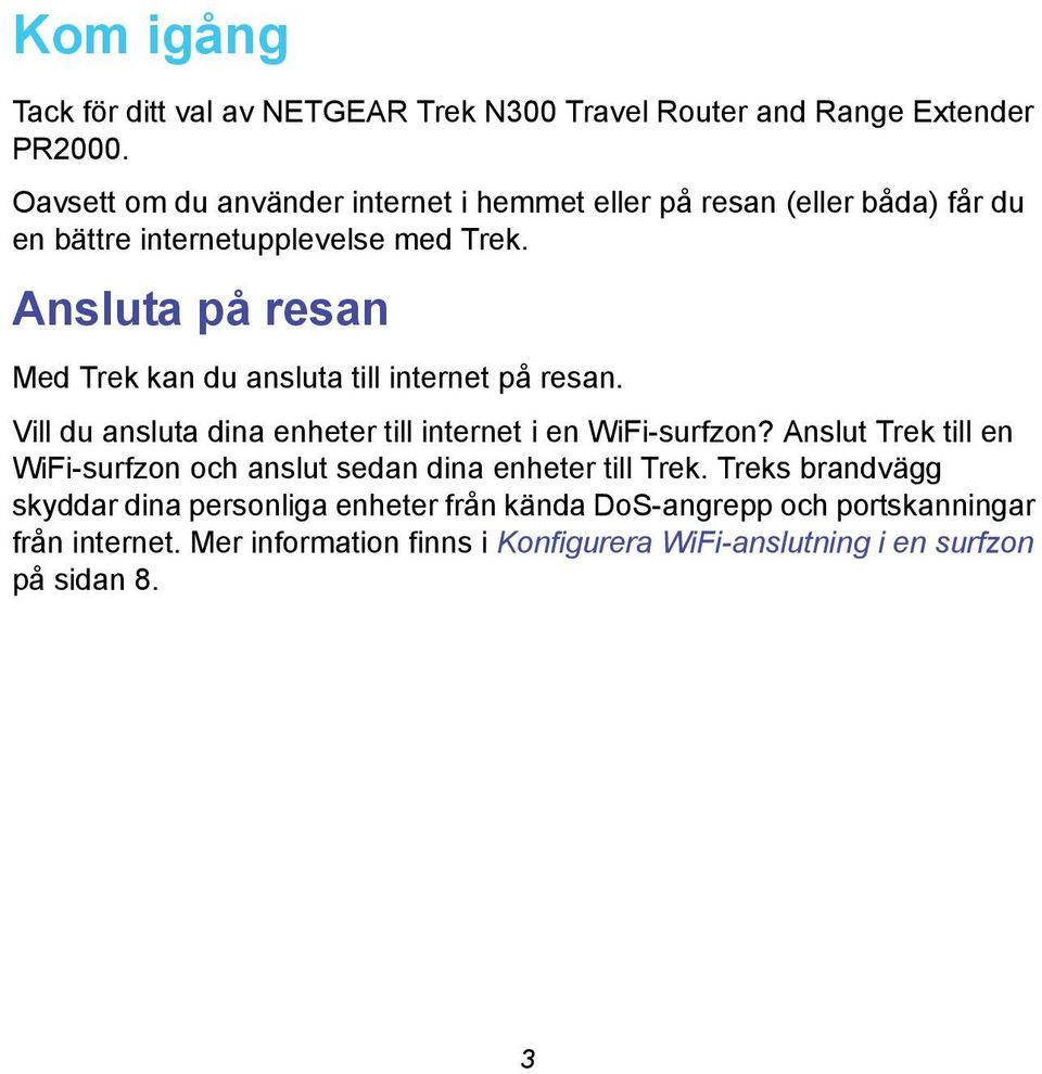 Ansluta på resan Med Trek kan du ansluta till internet på resan. Vill du ansluta dina enheter till internet i en WiFi-surfzon?