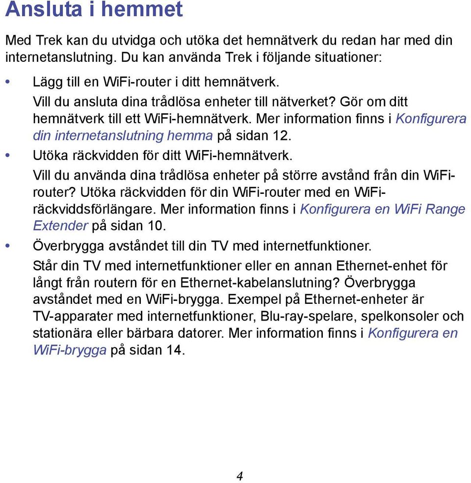 Utöka räckvidden för ditt WiFi-hemnätverk. Vill du använda dina trådlösa enheter på större avstånd från din WiFirouter? Utöka räckvidden för din WiFi-router med en WiFiräckviddsförlängare.