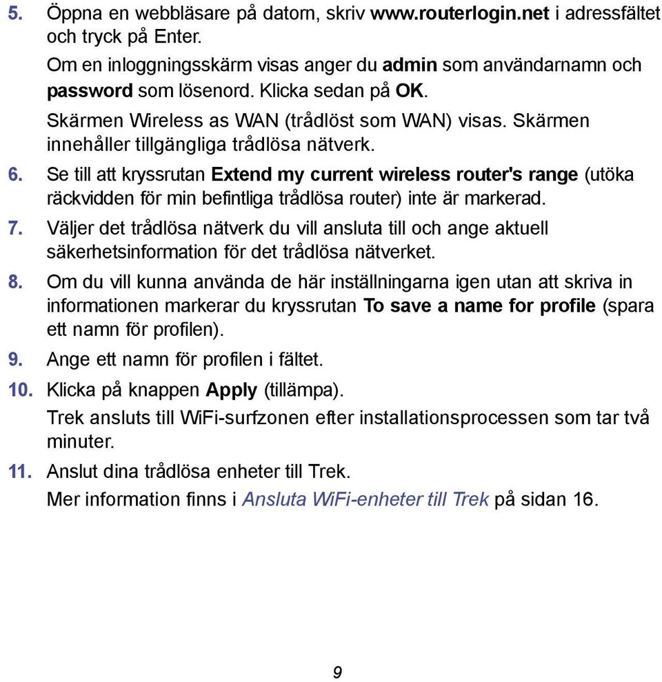 Se till att kryssrutan Extend my current wireless router's range (utöka räckvidden för min befintliga trådlösa router) inte är markerad. 7.