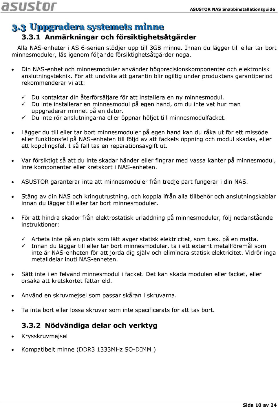 För att undvika att garantin blir ogiltig under produktens garantiperiod rekommenderar vi att: Du kontaktar din återförsäljare för att installera en ny minnesmodul.