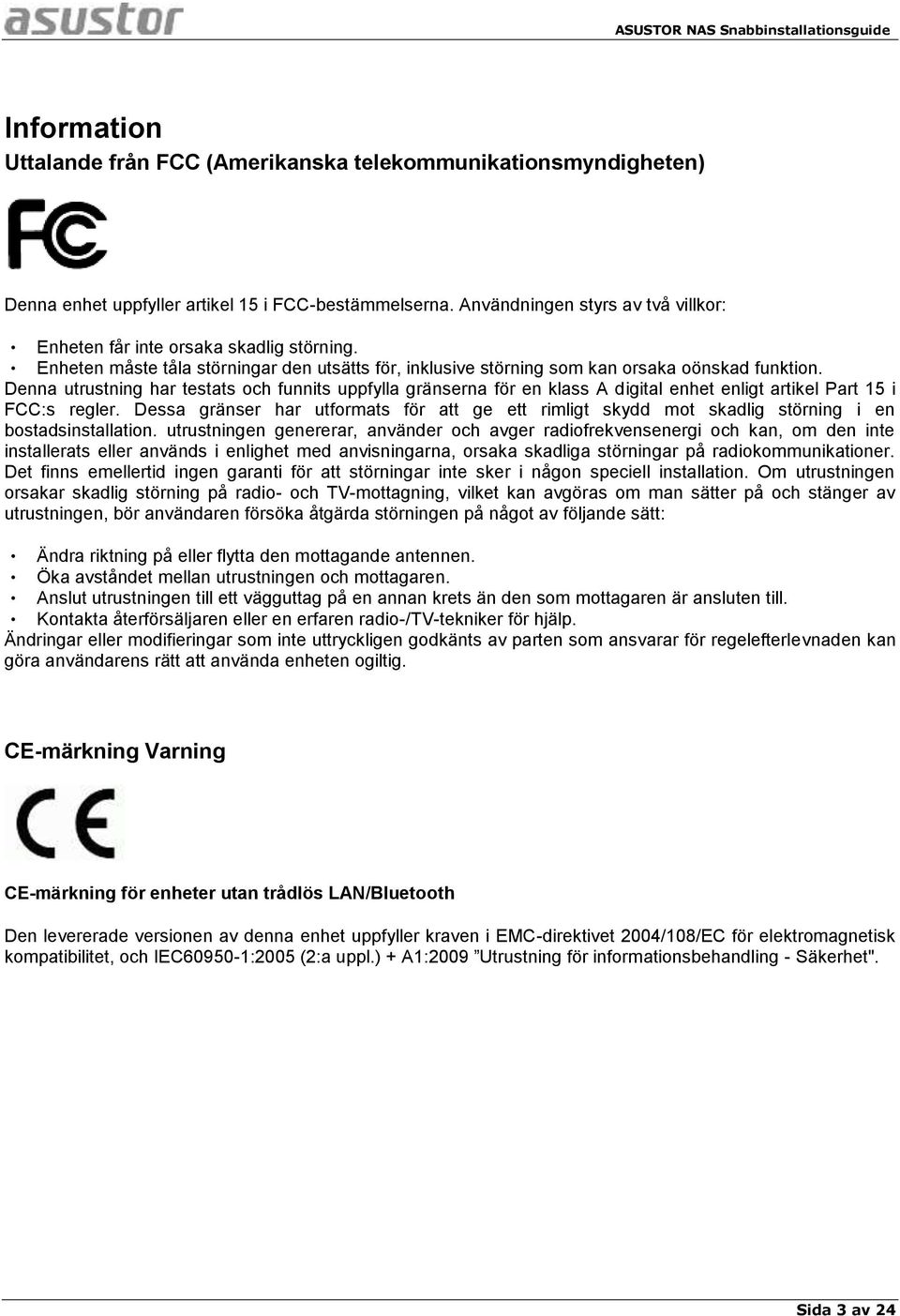 Denna utrustning har testats och funnits uppfylla gränserna för en klass A digital enhet enligt artikel Part 15 i FCC:s regler.